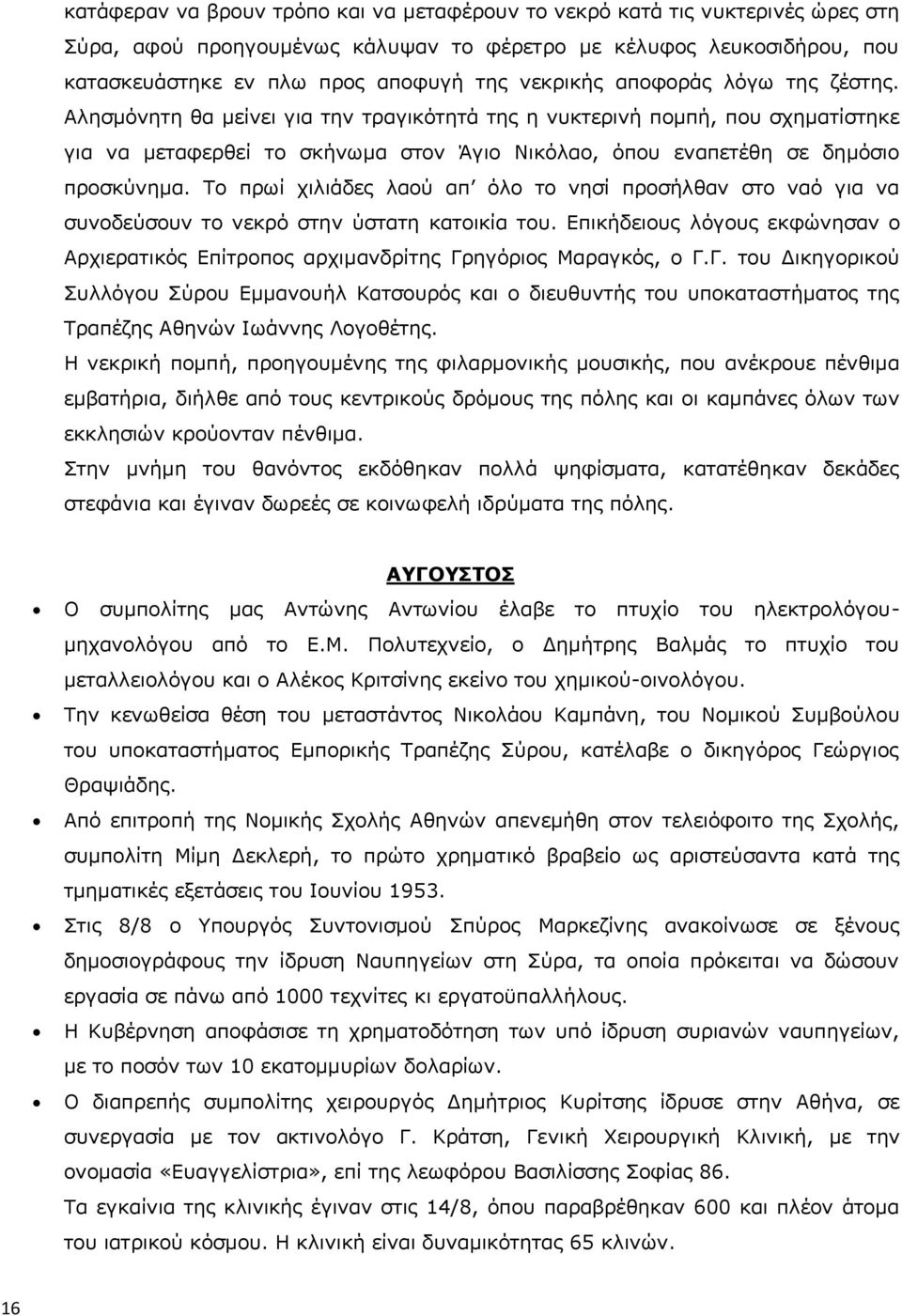 Αλησμόνητη θα μείνει για την τραγικότητά της η νυκτερινή πομπή, που σχηματίστηκε για να μεταφερθεί το σκήνωμα στον Άγιο Νικόλαο, όπου εναπετέθη σε δημόσιο προσκύνημα.