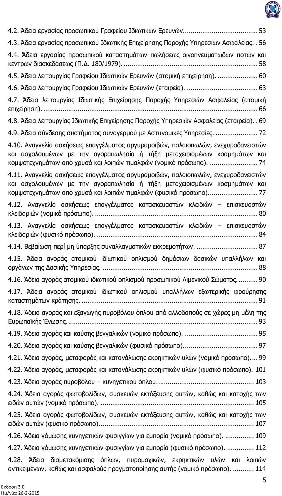 ... 66 4.8. Άδεηα ιεηηνπξγίαο Ιδησηηθήο Δπηρείξεζεο Παξνρήο Υπεξεζηψλ Αζθαιείαο (εηαηξεία).. 69 4.9. Άδεηα ζχλδεζεο ζπζηήκαηνο ζπλαγεξκνχ κε Αζηπλνκηθέο Υπεξεζίεο.... 72 4.10.