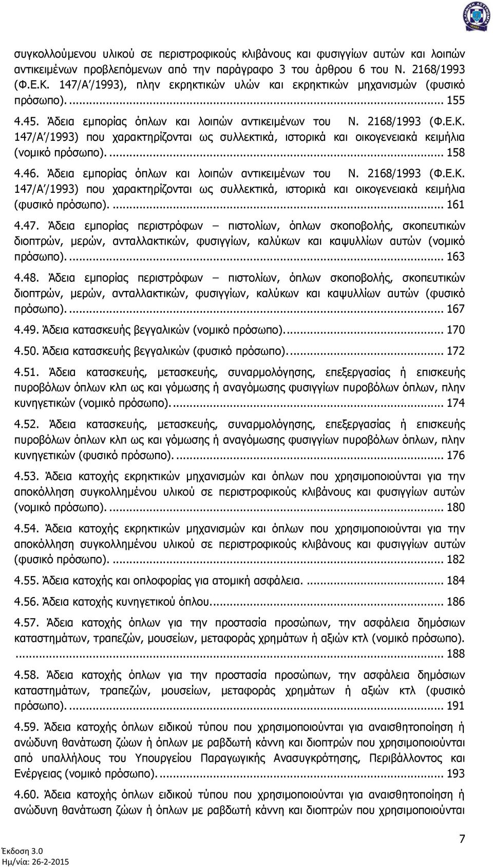 147/Α /1993) πνπ ραξαθηεξίδνληαη σο ζπιιεθηηθά, ηζηνξηθά θαη νηθνγελεηαθά θεηκήιηα (λνκηθφ πξφζσπν).... 158 4.46. Άδεηα εκπνξίαο φπισλ θαη ινηπψλ αληηθεηκέλσλ ηνπ Ν. 2168/1993 (Φ.Δ.Κ.