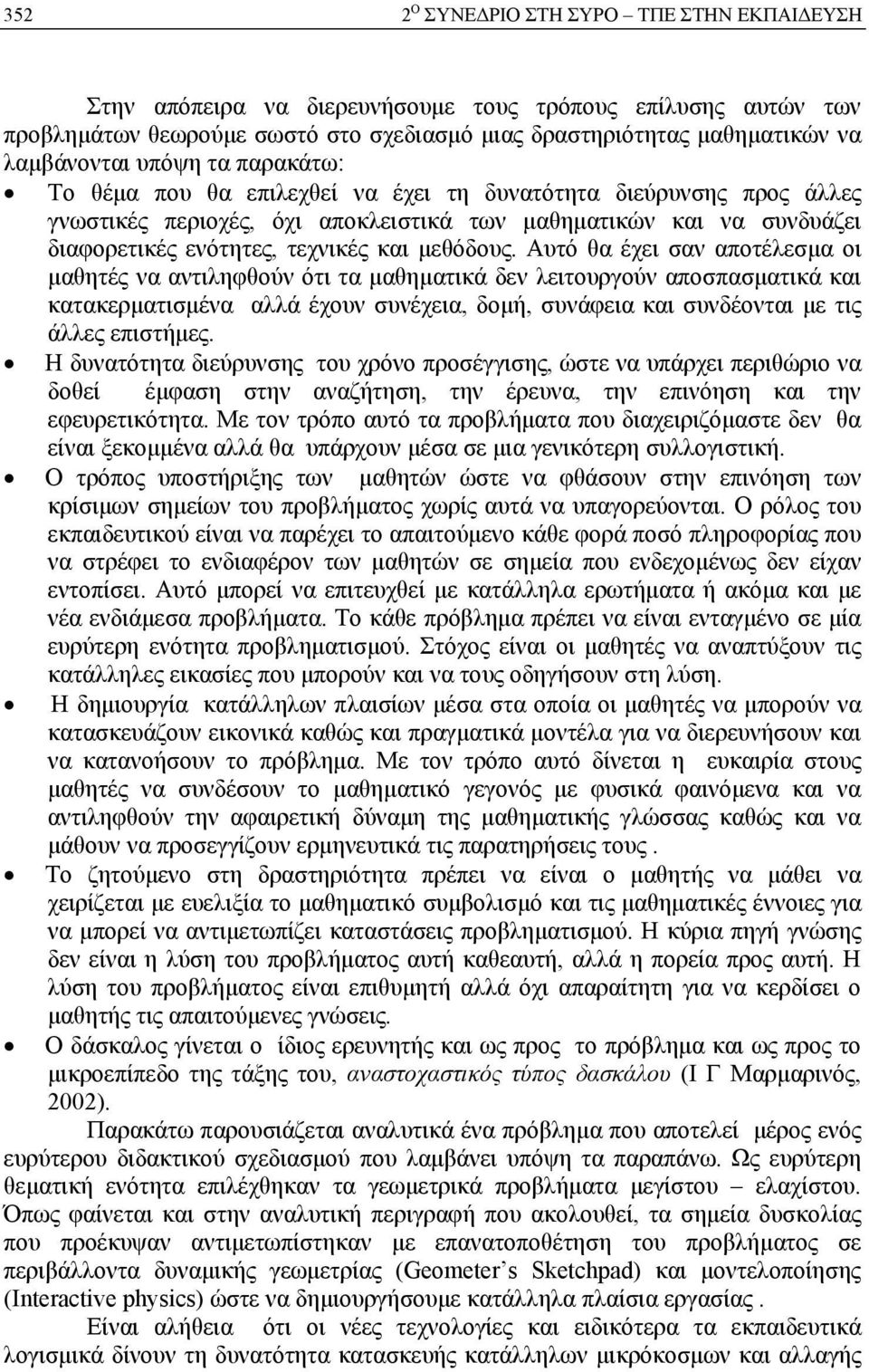 υτό θα έχει σαν αποτέλεσμα οι μαθητές να αντιληφθούν ότι τα μαθηματικά δεν λειτουργούν αποσπασματικά και κατακερματισμένα αλλά έχουν συνέχεια, δομή, συνάφεια και συνδέονται με τις άλλες επιστήμες.