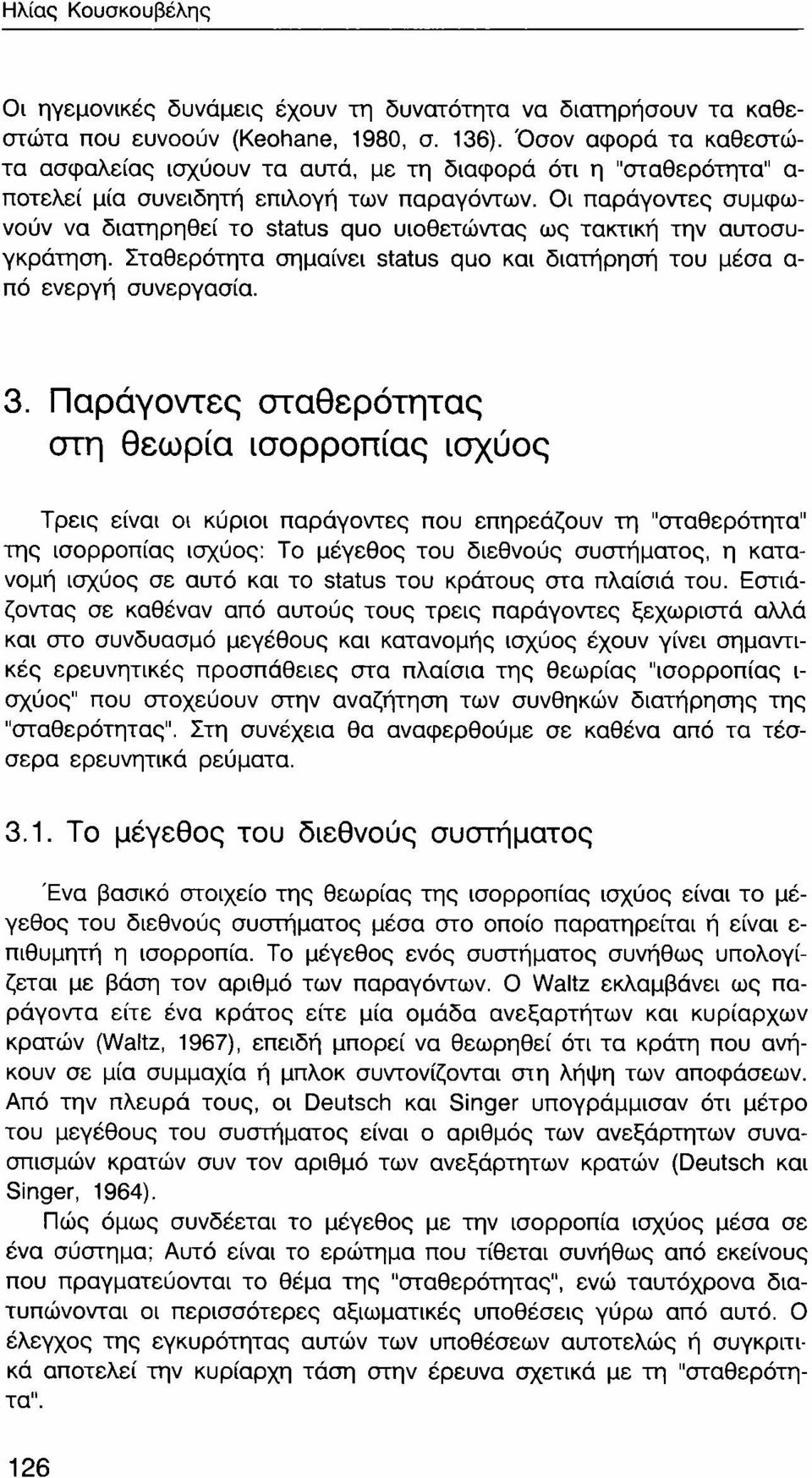 Οι παράγοντες συμφωνούν να διατηρηθεί το status quo υιοθετώντας ως τακτική την αυτοσυγκράτηση. Σταθερότητα σημαίνει status quo και διατήρησή του μέσα α πό ενεργή συνεργασία. 3.