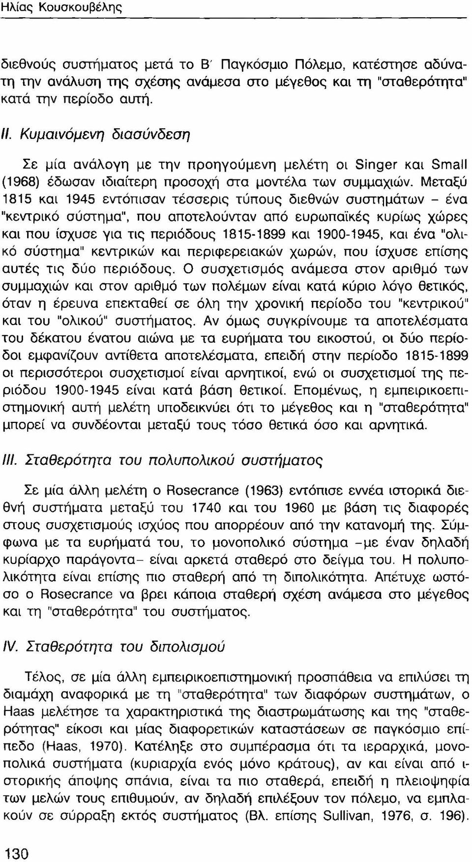 Μεταξύ 1815 και 1945 εντόπισαν τέσσερις τύπους διεθνών συστημάτων - ένα "κεντρικό σύστημα", που αποτελούνταν από ευρωπαϊκές κυρίως χώρες και που ίσχυσε για τις περιόδους 1815-1899 και 1900-1945, και