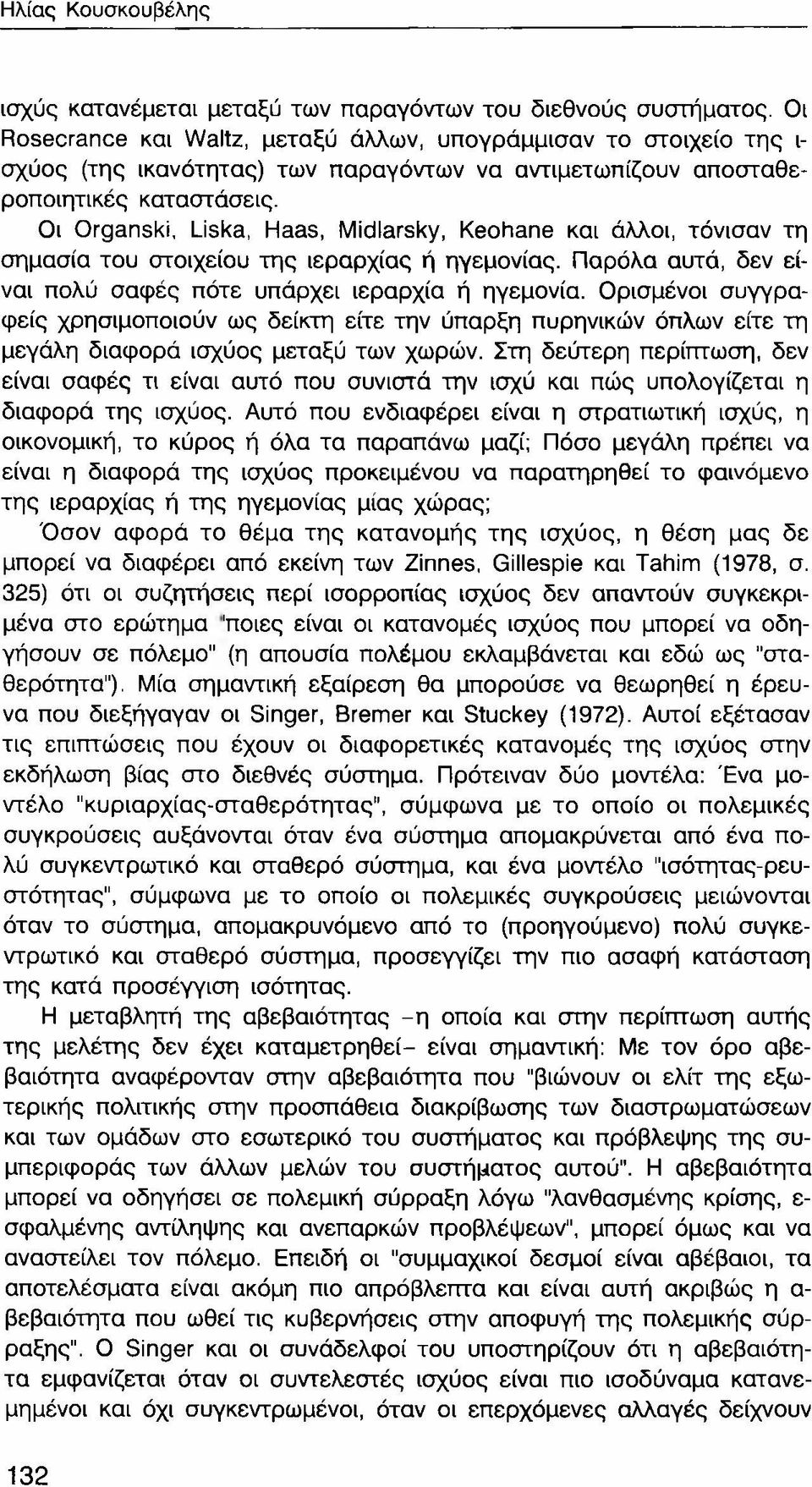 Οι Organski, Liska, Haas, Midlarsky, Keohane και άλλοι, τόνισαν τη σημασία του στοιχείου της ιεραρχίας ή ηγεμονίας. Παρόλα αυτά, δεν είναι πολύ σαφές πότε υπάρχει ιεραρχία ή ηγεμονία.