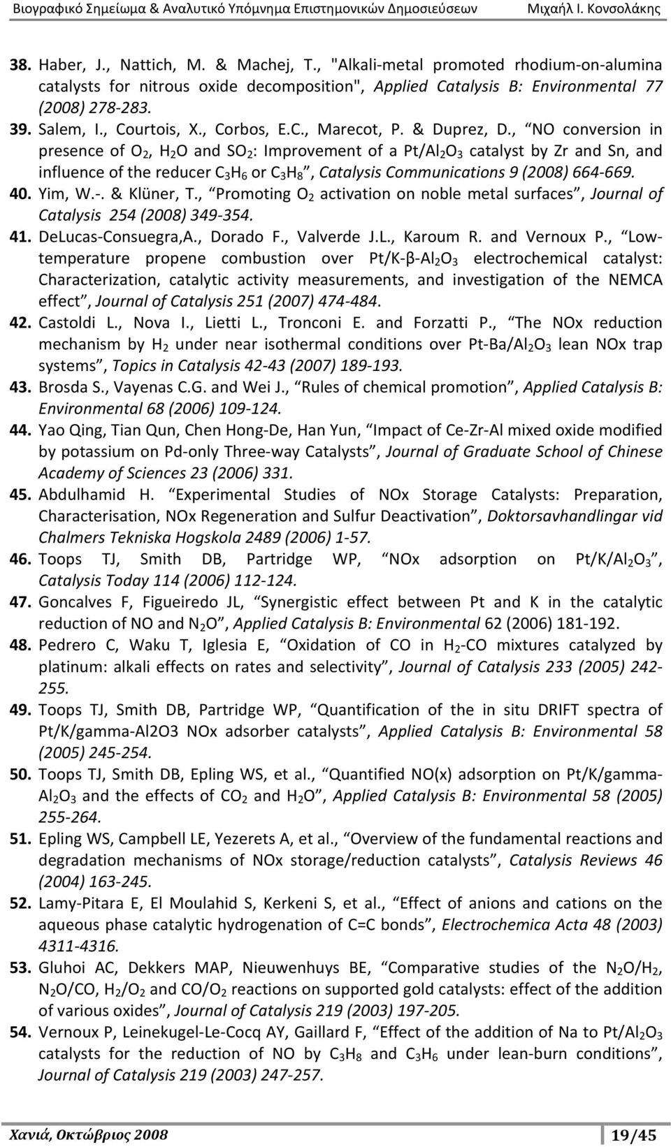 , NO conversion in presence of O 2, H 2 O and SO 2 : Improvement of a Pt/Al 2 O 3 catalyst by Zr and Sn, and influence of the reducer C 3 H 6 or C 3 H 8, Catalysis Communications 9 (2008) 664-669. 40.