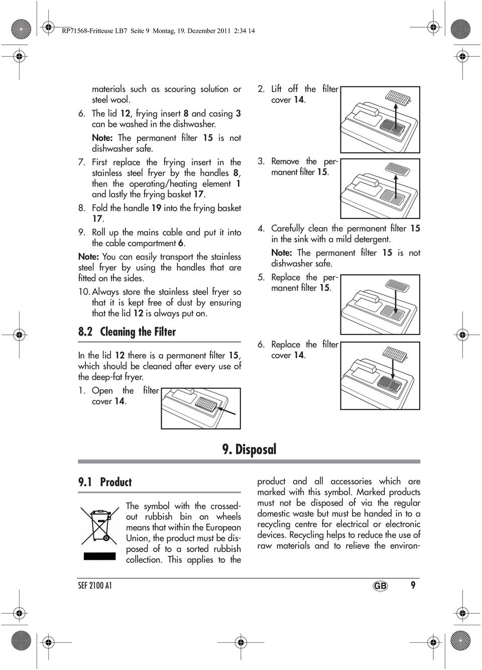 First replace the frying insert in the stainless steel fryer by the handles 8, then the operating/heating element 1 and lastly the frying basket 17. 8. Fold the handle 19 into the frying basket 17. 9.