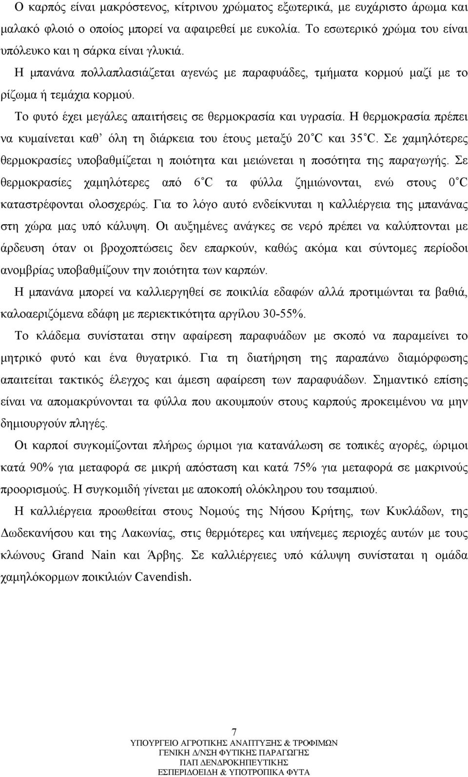 Η θερμοκρασία πρέπει να κυμαίνεται καθ όλη τη διάρκεια του έτους μεταξύ 20 C και 35 C. Σε χαμηλότερες θερμοκρασίες υποβαθμίζεται η ποιότητα και μειώνεται η ποσότητα της παραγωγής.