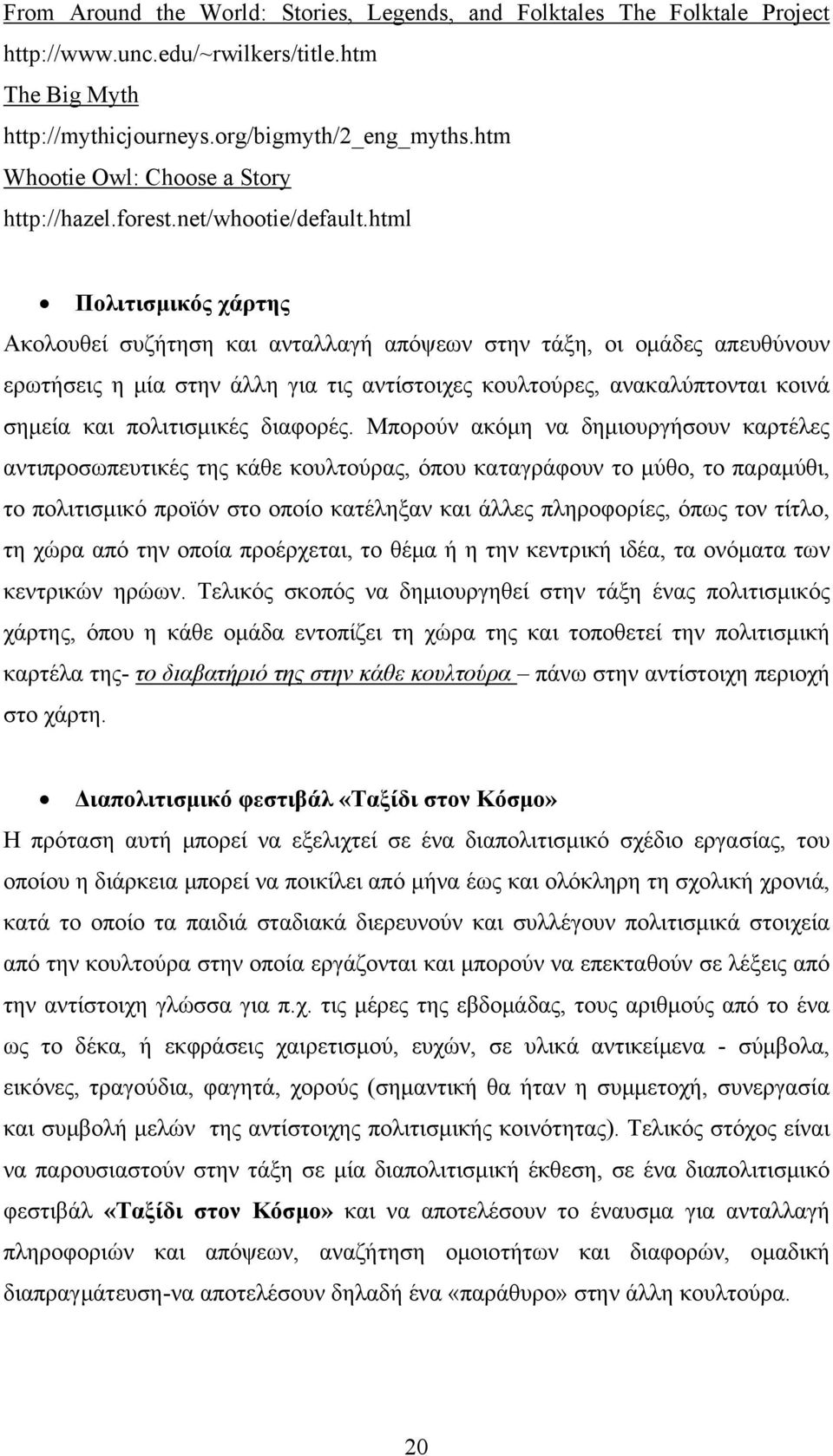 html Πολιτισμικός χάρτης Ακολουθεί συζήτηση και ανταλλαγή απόψεων στην τάξη, οι ομάδες απευθύνουν ερωτήσεις η μία στην άλλη για τις αντίστοιχες κουλτούρες, ανακαλύπτονται κοινά σημεία και