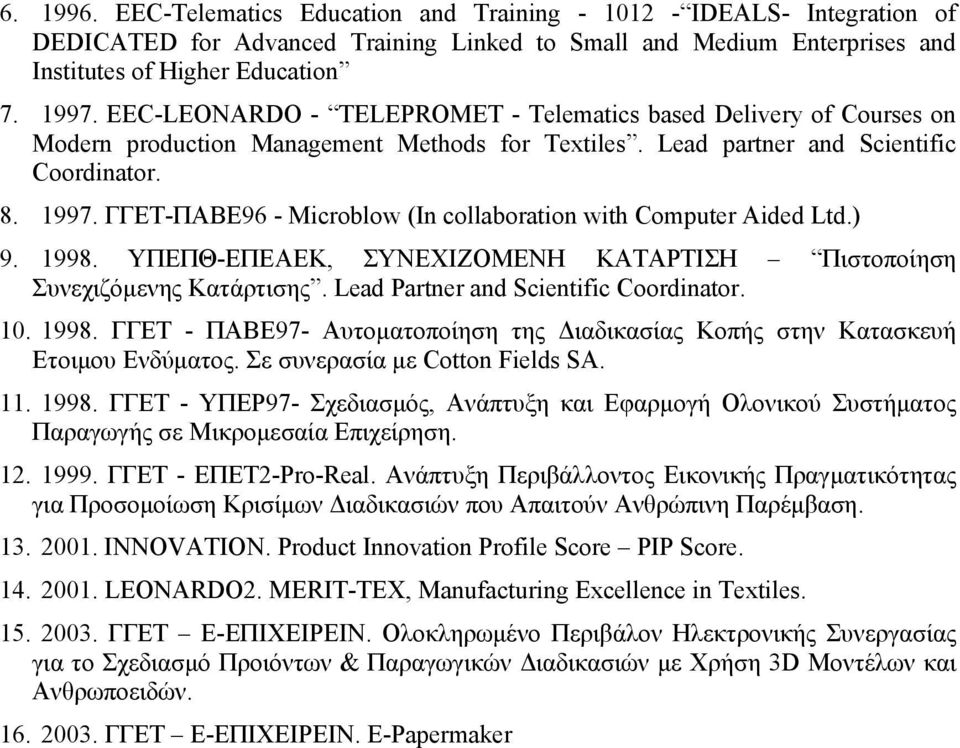 ΓΓΕΤ-ΠΑΒΕ96 - Microblow (In collaboration with Computer Aided Ltd.) 9. 1998. ΥΠΕΠΘ-EΠΕΑΕΚ, ΣΥΝΕΧΙΖΟΜΕΝΗ ΚΑΤΑΡΤΙΣΗ Πιστοποίηση Συνεχιζόμενης Κατάρτισης. Lead Partner and Scientific Coordinator. 10.