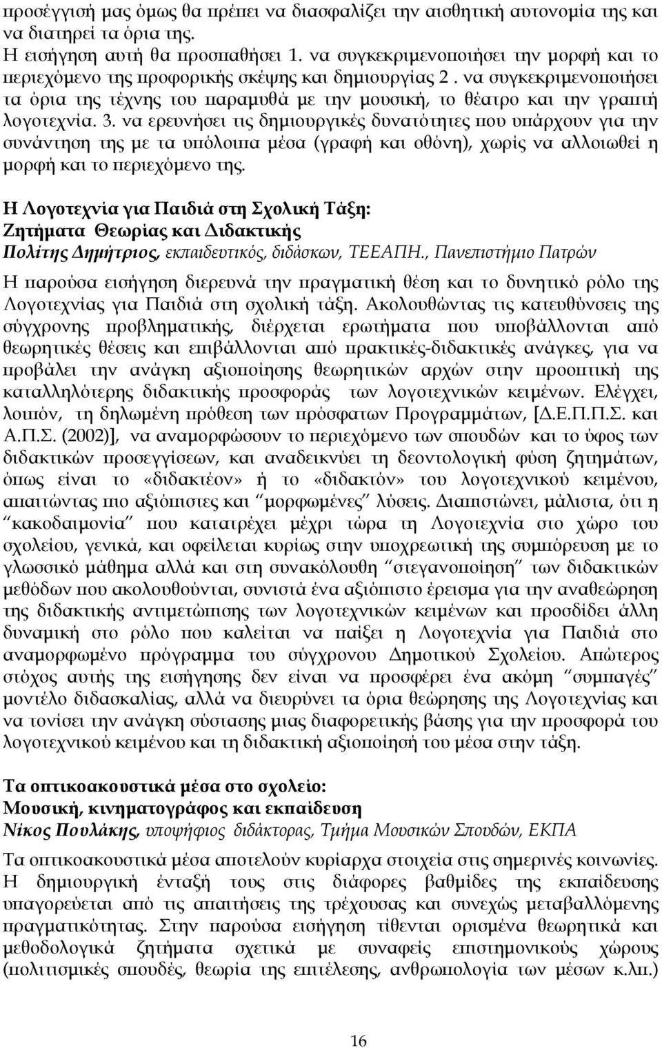 3. να ερευνήσει τις δηµιουργικές δυνατότητες που υπάρχουν για την συνάντηση της µε τα υπόλοιπα µέσα (γραφή και οθόνη), χωρίς να αλλοιωθεί η µορφή και το περιεχόµενο της.