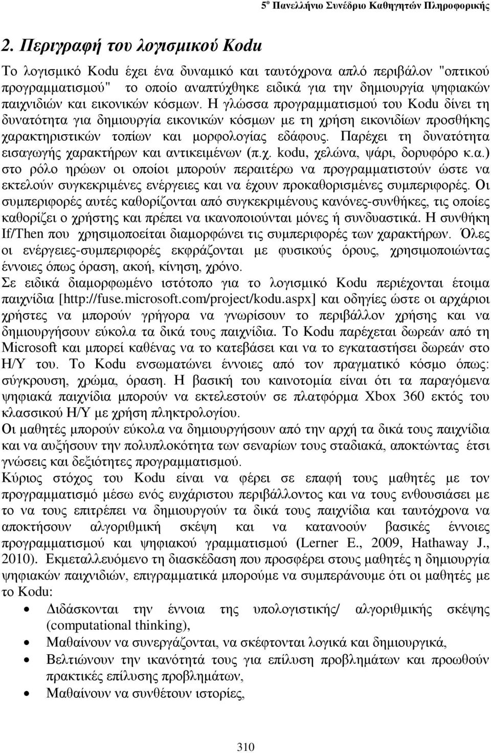 εικονικών κόσμων. Η γλώσσα προγραμματισμού του Kodu δίνει τη δυνατότητα για δημιουργία εικονικών κόσμων με τη χρήση εικονιδίων προσθήκης χαρακτηριστικών τοπίων και μορφολογίας εδάφους.