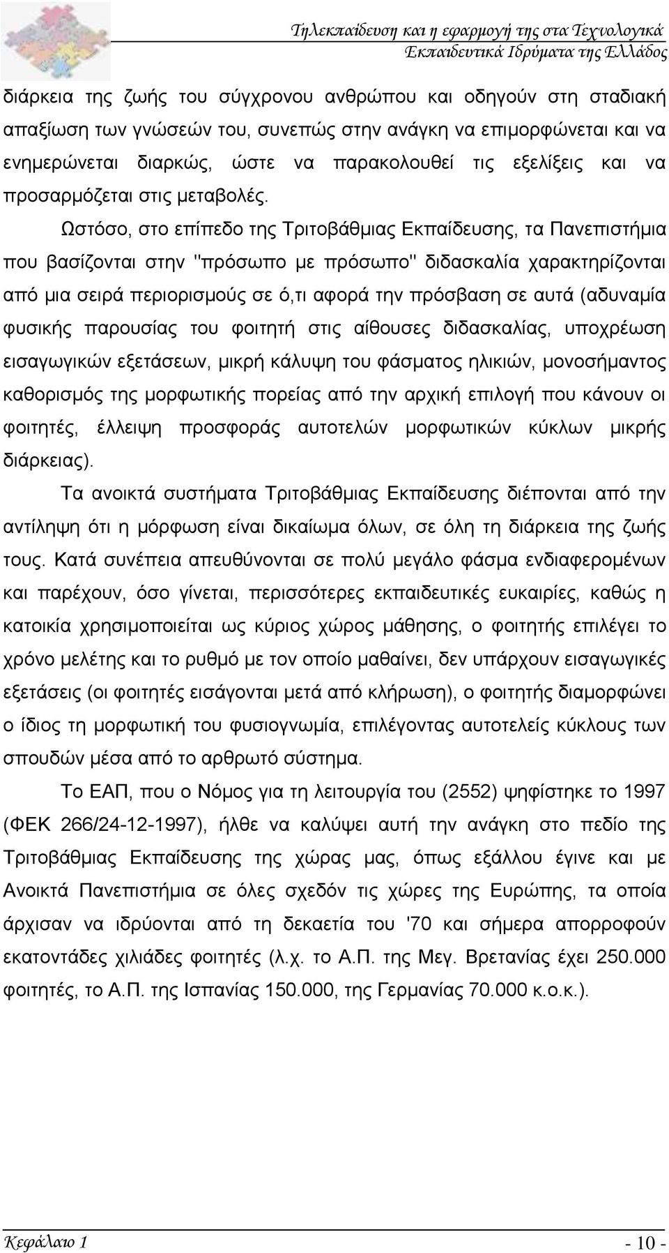 Ωστόσο, στο επίπεδο της Τριτοβάθμιας Εκπαίδευσης, τα Πανεπιστήμια που βασίζονται στην "πρόσωπο με πρόσωπο" διδασκαλία χαρακτηρίζονται από μια σειρά περιορισμούς σε ό,τι αφορά την πρόσβαση σε αυτά