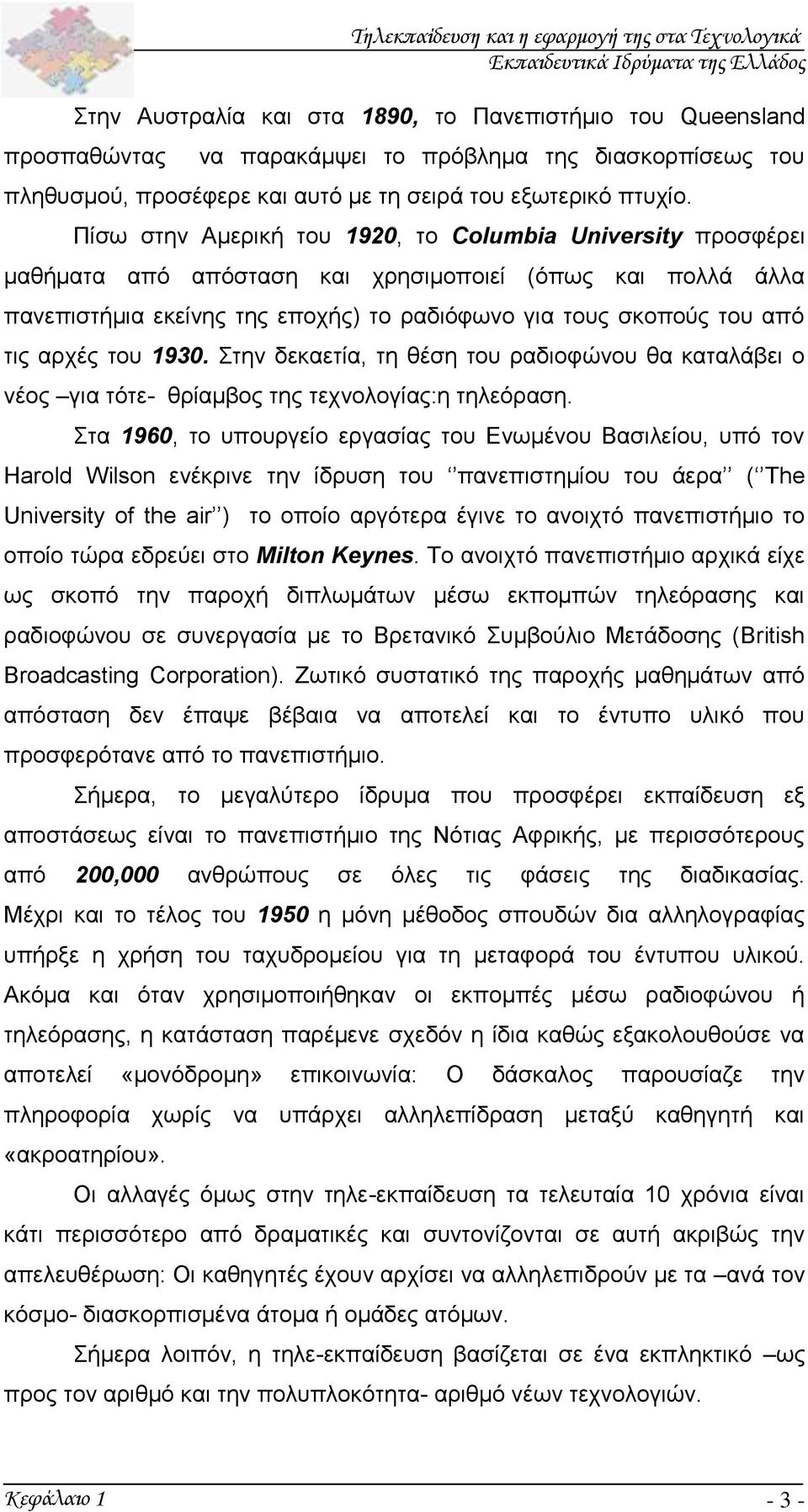 αρχές του 1930. Στην δεκαετία, τη θέση του ραδιοφώνου θα καταλάβει ο νέος για τότε- θρίαμβος της τεχνολογίας:η τηλεόραση.