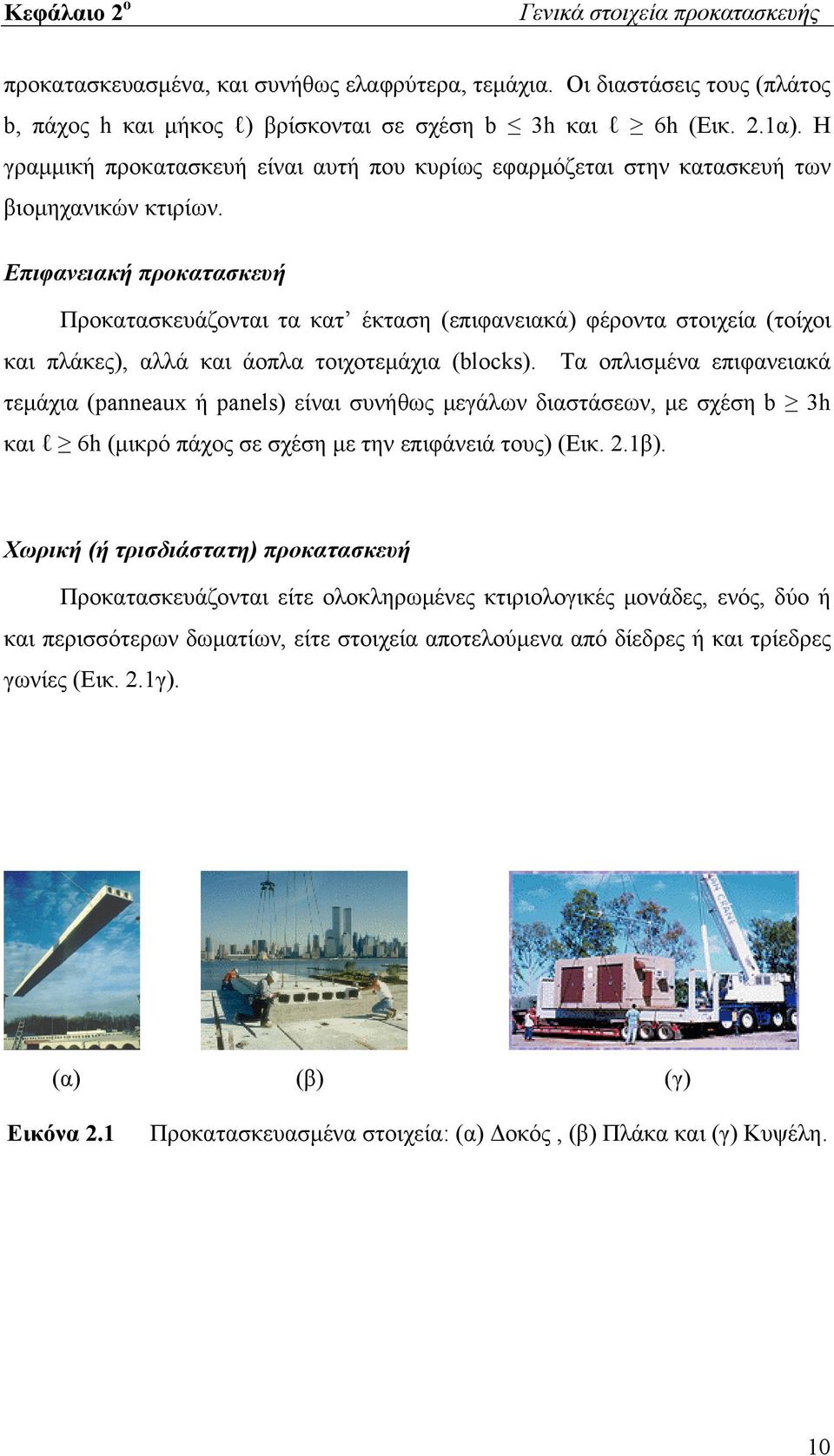 Επιφανειακή προκατασκευή Προκατασκευάζονται τα κατ έκταση (επιφανειακά) φέροντα στοιχεία (τοίχοι και πλάκες), αλλά και άοπλα τοιχοτεμάχια (blocks).