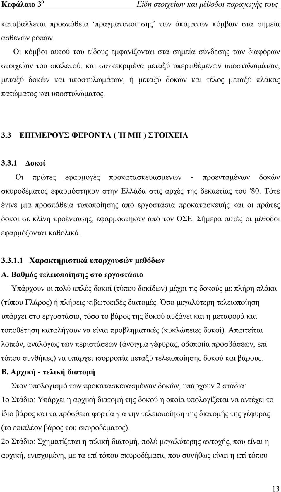 και τέλος μεταξύ πλάκας πατώματος και υποστυλώματος. 3.3 ΕΠΙΜΕΡΟΥΣ ΦΕΡΟΝΤΑ ( Ή ΜΗ ) ΣΤΟΙΧΕΙΑ 3.3.1 Δοκοί Oι πρώτες εφαρμογές προκατασκευασμένων - προενταμένων δοκών σκυροδέματος εφαρμόστηκαν στην Ελλάδα στις αρχές της δεκαετίας του '80.