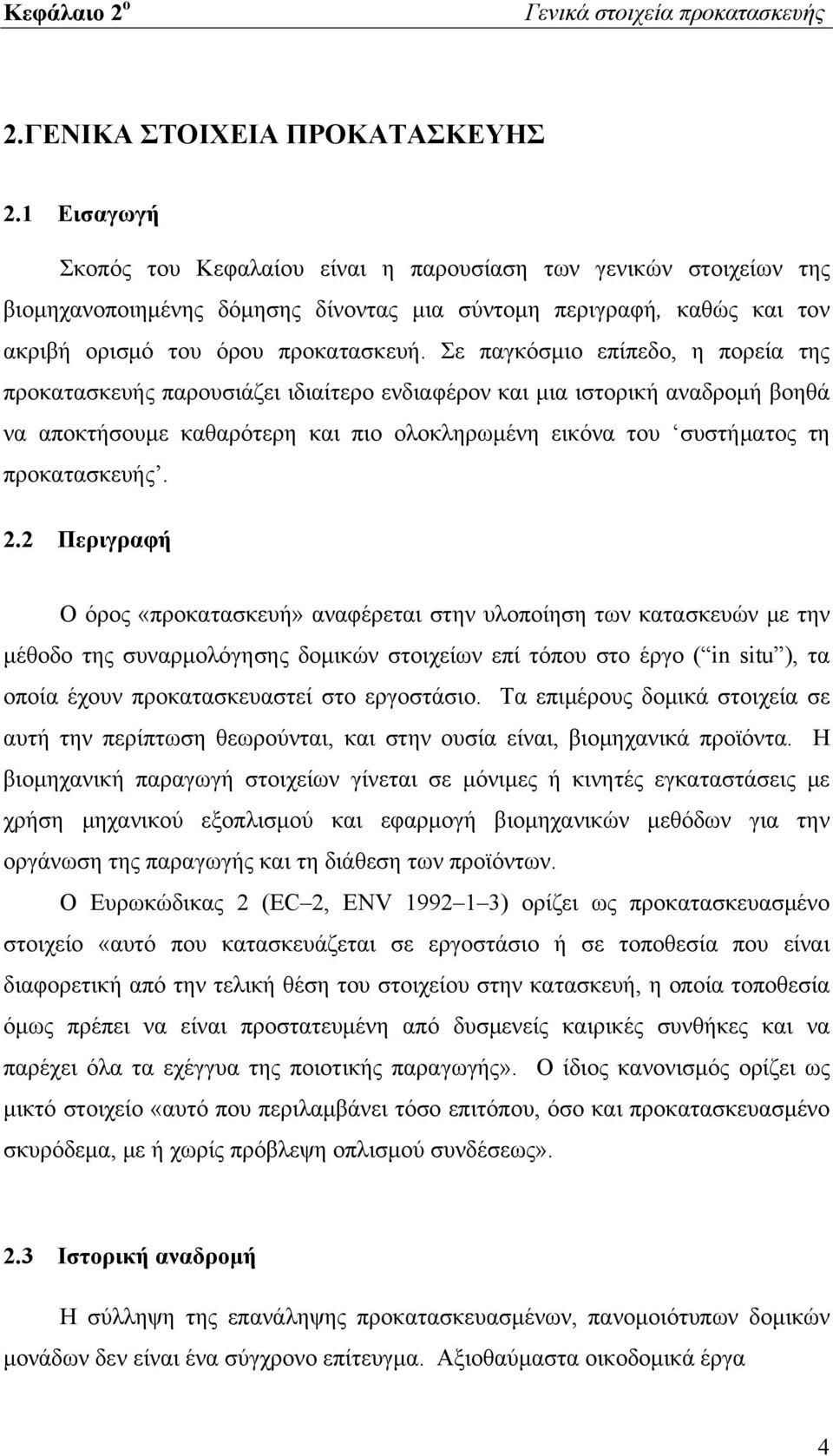 Σε παγκόσμιο επίπεδο, η πορεία της προκατασκευής παρουσιάζει ιδιαίτερο ενδιαφέρον και μια ιστορική αναδρομή βοηθά να αποκτήσουμε καθαρότερη και πιο ολοκληρωμένη εικόνα του συστήματος τη προκατασκευής.