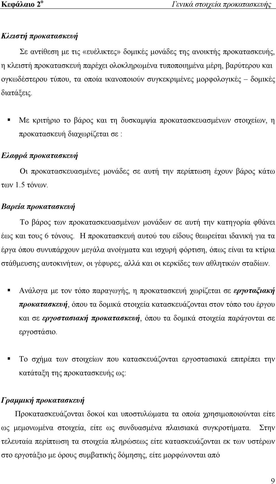 Με κριτήριο το βάρος και τη δυσκαμψία προκατασκευασμένων στοιχείων, η προκατασκευή διαχωρίζεται σε : Ελαφρά προκατασκευή Οι προκατασκευασμένες μονάδες σε αυτή την περίπτωση έχουν βάρος κάτω των 1.