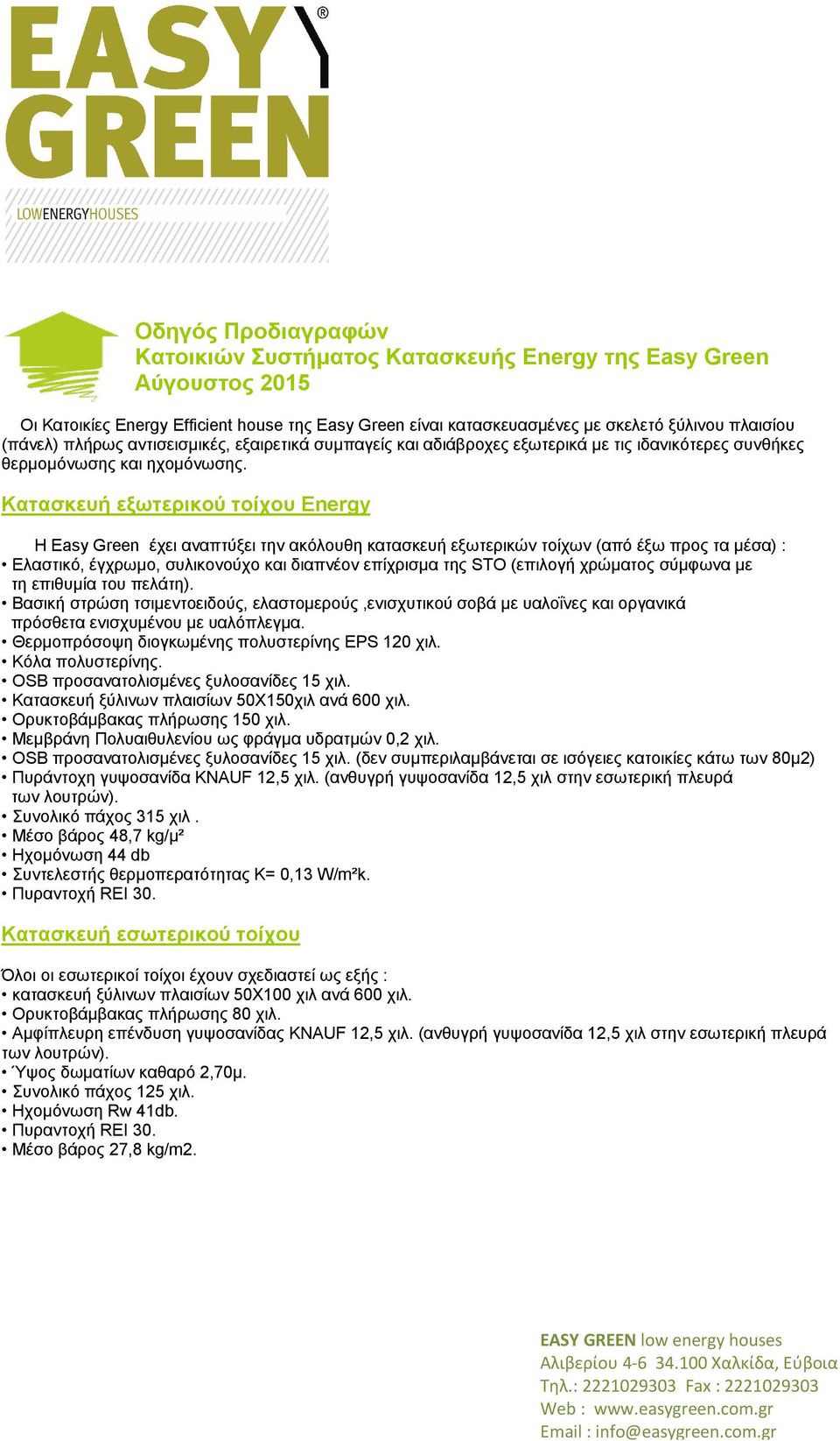 Κατασκευή εξωτερικού τοίχου Energy Η Easy Green έχει αναπτύξει την ακόλουθη κατασκευή εξωτερικών τοίχων (από έξω προς τα μέσα) : Ελαστικό, έγχρωμο, συλικονούχο και διαπνέον επίχρισμα της STO (επιλογή