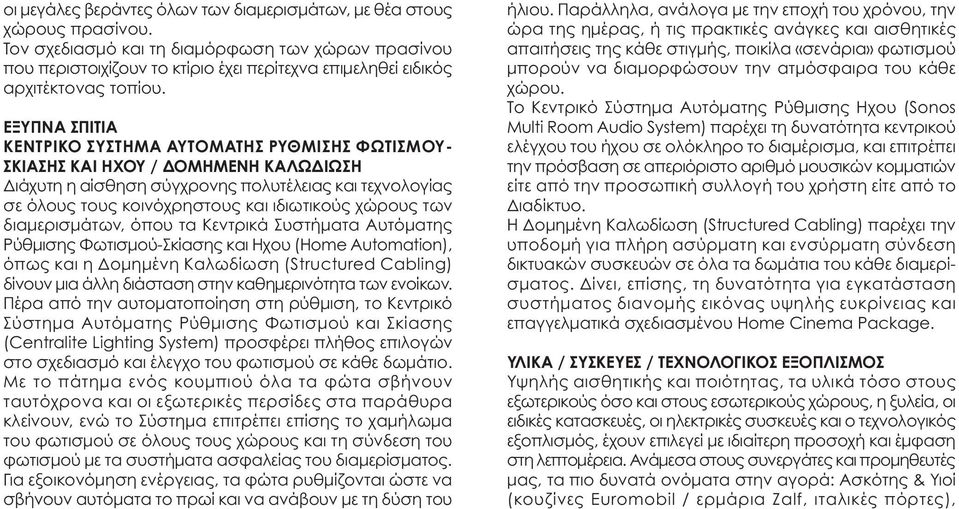 ΕΞΥΠΝΑ ΣΠΙΤΙΑ ΚΕΝΤΡΙΚΟ ΣΥΣΤΗΜΑ ΑΥΤΟΜΑΤΗΣ ΡΥΘΜΙΣΗΣ ΦΩΤΙΣΜΟΥ- ΣΚΙΑΣΗΣ ΚΑΙ ΗΧΟΥ / ΔΟΜΗΜΕΝΗ ΚΑΛΩΔΙΩΣΗ Διάχυτη η αίσθηση σύγχρονης πολυτέλειας και τεχνολογίας σε όλους τους κοινόχρηστους και ιδιωτικούς