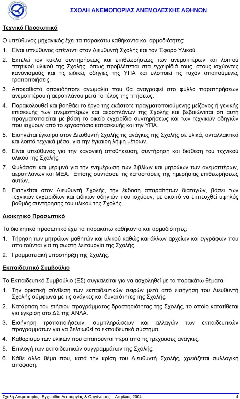 και υλοποιεί τις τυχόν απαιτούµενες τροποποιήσεις. 3. Αποκαθιστά οποιαδήποτε ανωµαλία που θα αναγραφεί στο φύλλο παρατηρήσεων ανεµοπτέρου ή αεροπλάνου µετά το τέλος της πτήσεως. 4.