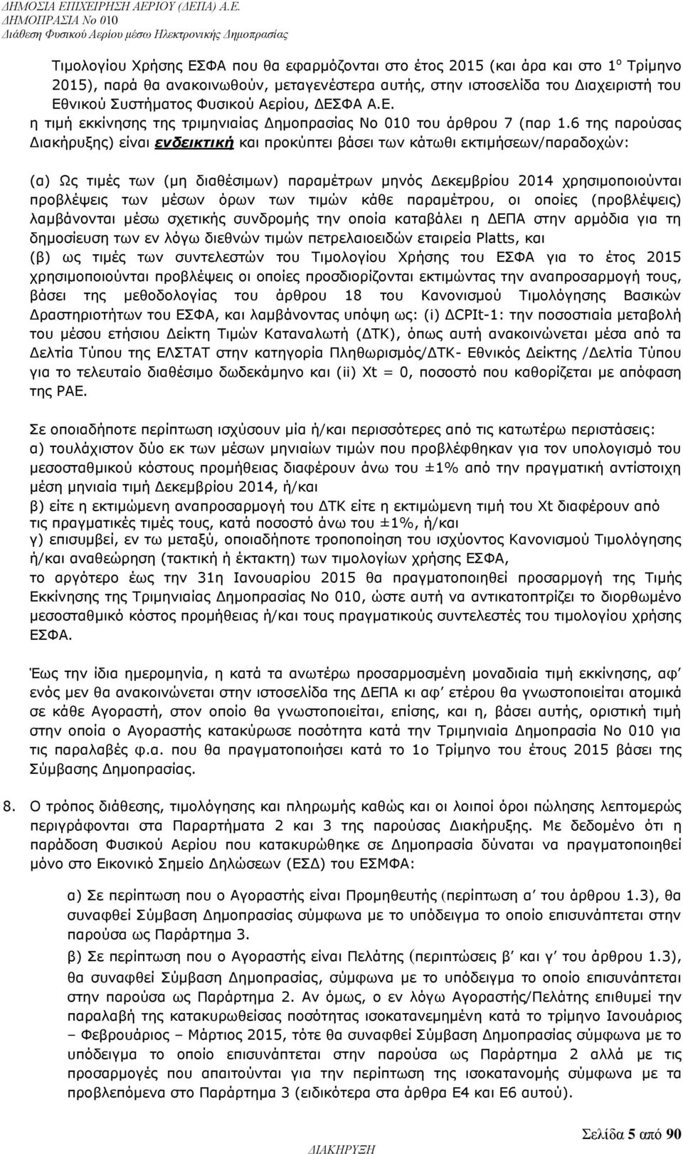 6 της παρούσας Διακήρυξης) είναι ενδεικτική και προκύπτει βάσει των κάτωθι εκτιμήσεων/παραδοχών: (α) Ως τιμές των (μη διαθέσιμων) παραμέτρων μηνός Δεκεμβρίου 2014 χρησιμοποιούνται προβλέψεις των