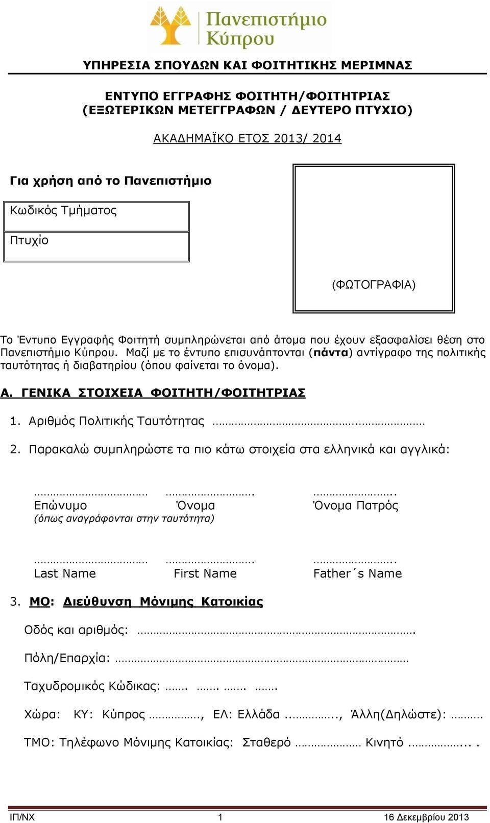 Μαζί με το έντυπο επισυνάπτονται (πάντα) αντίγραφο της πολιτικής ταυτότητας ή διαβατηρίου (όπου φαίνεται το όνομα). Α. ΓΕΝΙΚΑ ΣΤΟΙΧΕΙΑ ΦΟΙΤΗΤΗ/ΦΟΙΤΗΤΡΙΑΣ 1. Αριθμός Πολιτικής Ταυτότητας. 2.