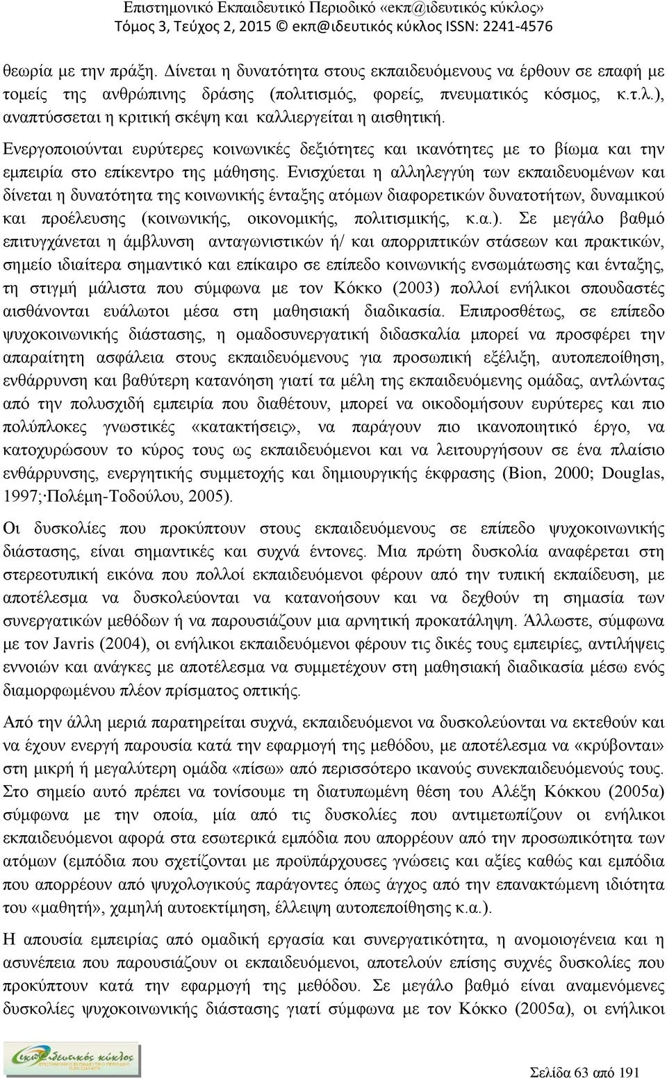 Ενισχύεται η αλληλεγγύη των εκπαιδευομένων και δίνεται η δυνατότητα της κοινωνικής ένταξης ατόμων διαφορετικών δυνατοτήτων, δυναμικού και προέλευσης (κοινωνικής, οικονομικής, πολιτισμικής, κ.α.).