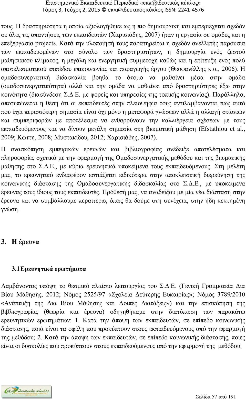 καθώς και η επίτευξη ενός πολύ αποτελεσματικού επιπέδου επικοινωνίας και παραγωγής έργου (Θεοφανέλλης κ.α., 2006).