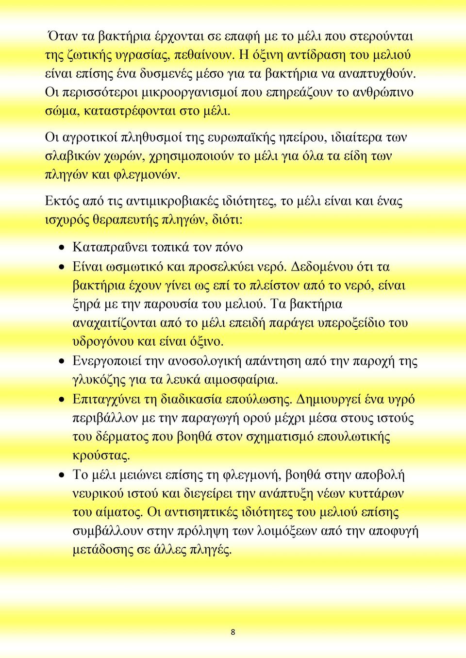 Οι αγροτικοί πληθυσμοί της ευρωπαϊκής ηπείρου, ιδιαίτερα των σλαβικών χωρών, χρησιμοποιούν το μέλι για όλα τα είδη των πληγών και φλεγμονών.