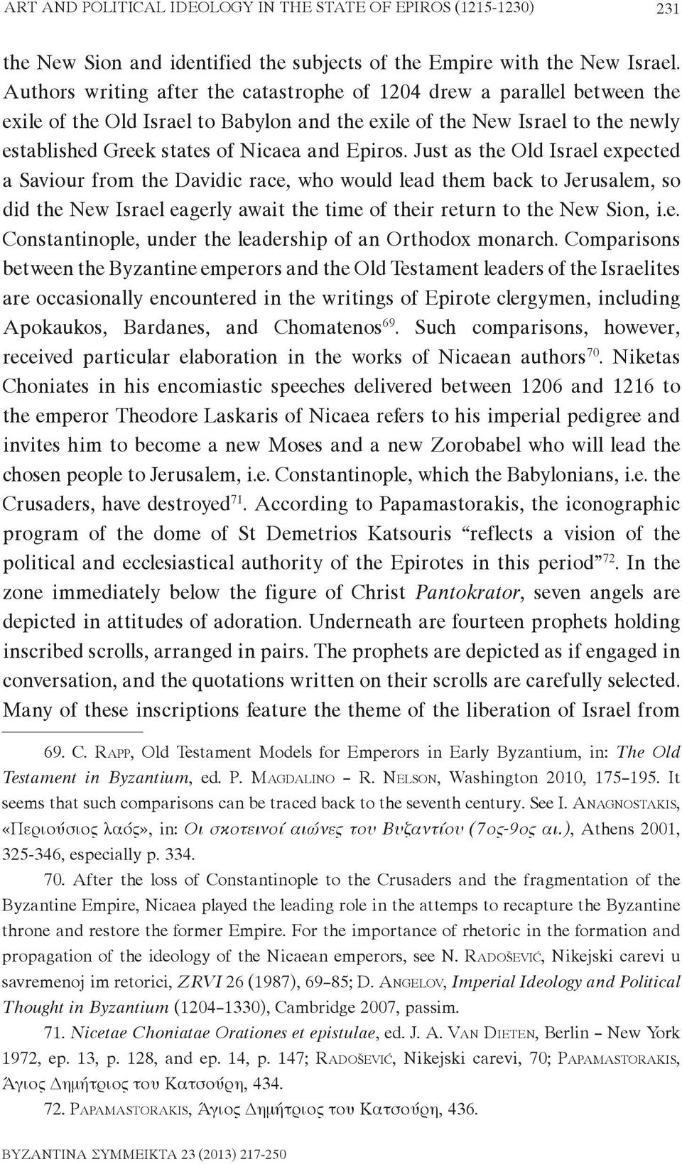 Just as the Old Israel expected a Saviour from the Davidic race, who would lead them back to Jerusalem, so did the New Israel eagerly await the time of their return to the New Sion, i.e. Constantinople, under the leadership of an Orthodox monarch.