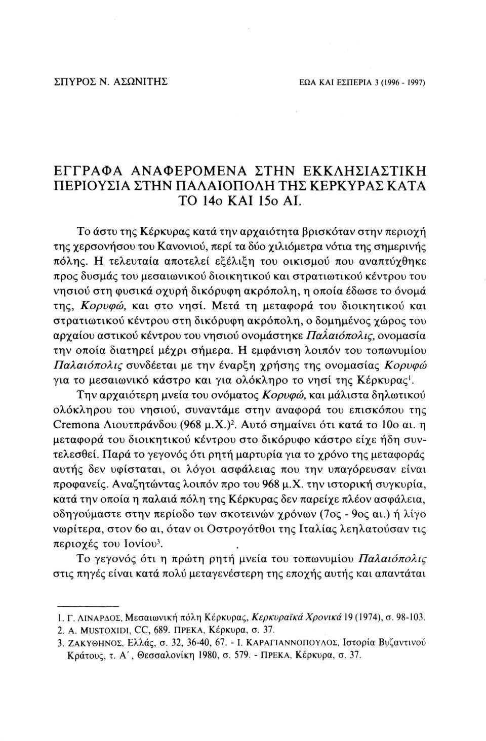 Η τελευταία αποτελεί εξέλιξη του οικισμού που αναπτύχθηκε προς δυσμάς του μεσαιωνικού διοικητικού και στρατιωτικού κέντρου του νησιού στη φυσικά οχυρή δικόρυφη ακρόπολη, η οποία έδωσε το όνομα της,