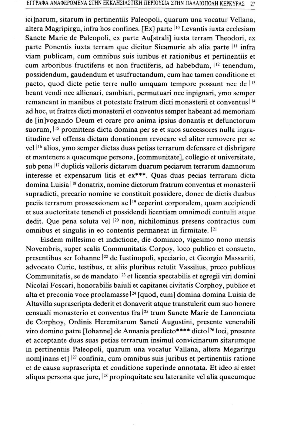 publicam, cum omnibus suis iuribus et rationibus et pertinentiis et cum arboribus fructiferis et non fructiferis, ad habebdum, I n tenendum, possidendum, gaudendum et usufructandum, cum hac tarnen