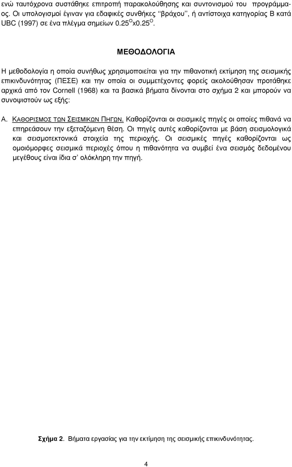 ΜΕΘΟΔΟΛΟΓΙΑ Η μεθοδολογία η οποία συνήθως χρησιμοποιείται για την πιθανοτική εκτίμηση της σεισμικής επικινδυνότητας (ΠΕΣΕ) και την οποία οι συμμετέχοντες φορείς ακολούθησαν προτάθηκε αρχικά από τον