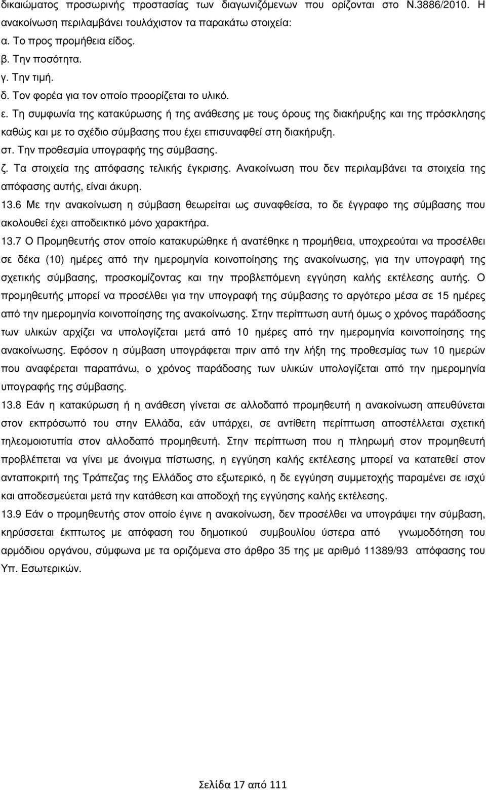 Τη συµφωνία της κατακύρωσης ή της ανάθεσης µε τους όρους της διακήρυξης και της πρόσκλησης καθώς και µε το σχέδιο σύµβασης που έχει επισυναφθεί στη διακήρυξη. στ. Την προθεσµία υπογραφής της σύµβασης.