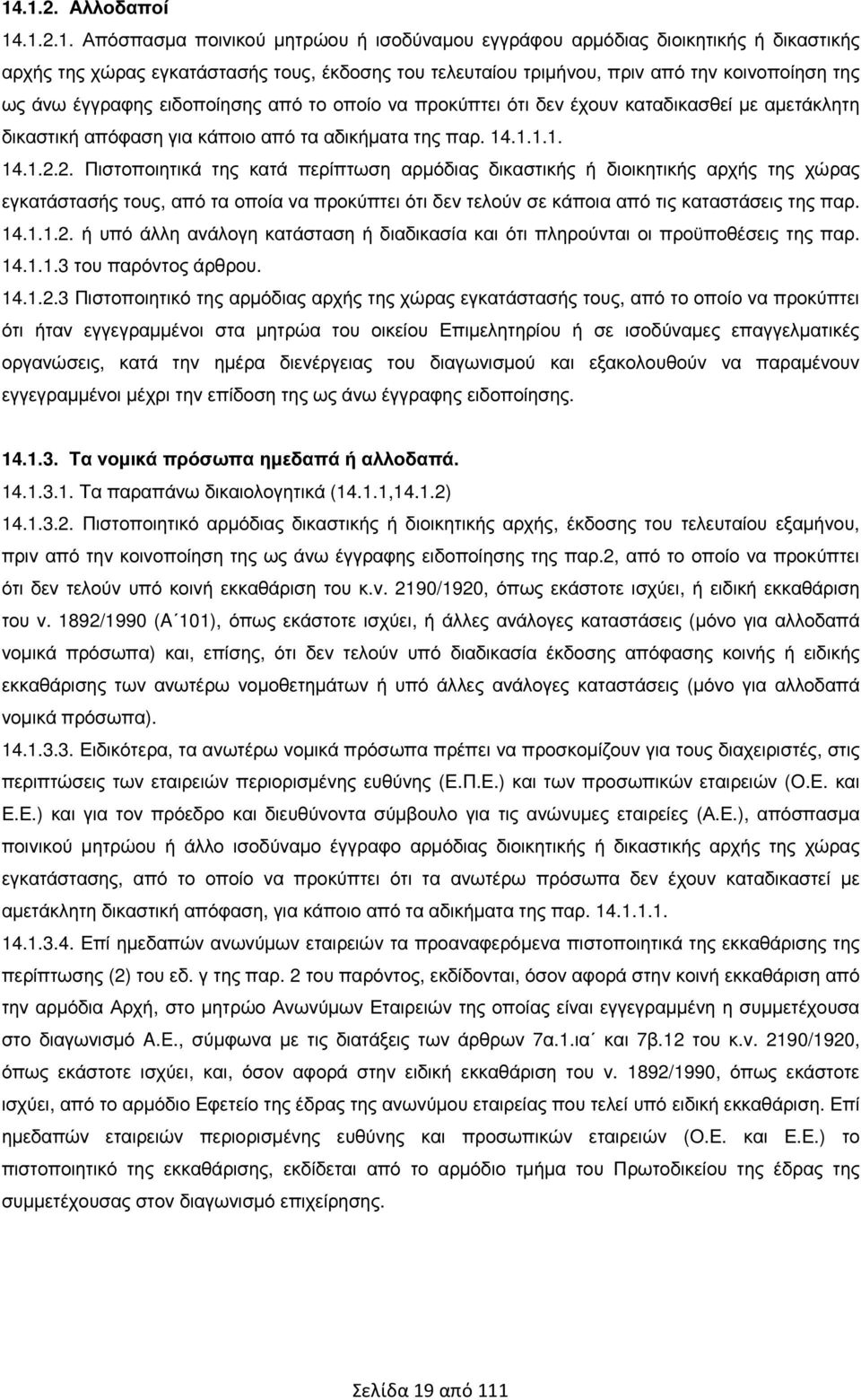 2. Πιστοποιητικά της κατά περίπτωση αρµόδιας δικαστικής ή διοικητικής αρχής της χώρας εγκατάστασής τους, από τα οποία να προκύπτει ότι δεν τελούν σε κάποια από τις καταστάσεις της παρ. 14.1.1.2. ή υπό άλλη ανάλογη κατάσταση ή διαδικασία και ότι πληρούνται οι προϋποθέσεις της παρ.