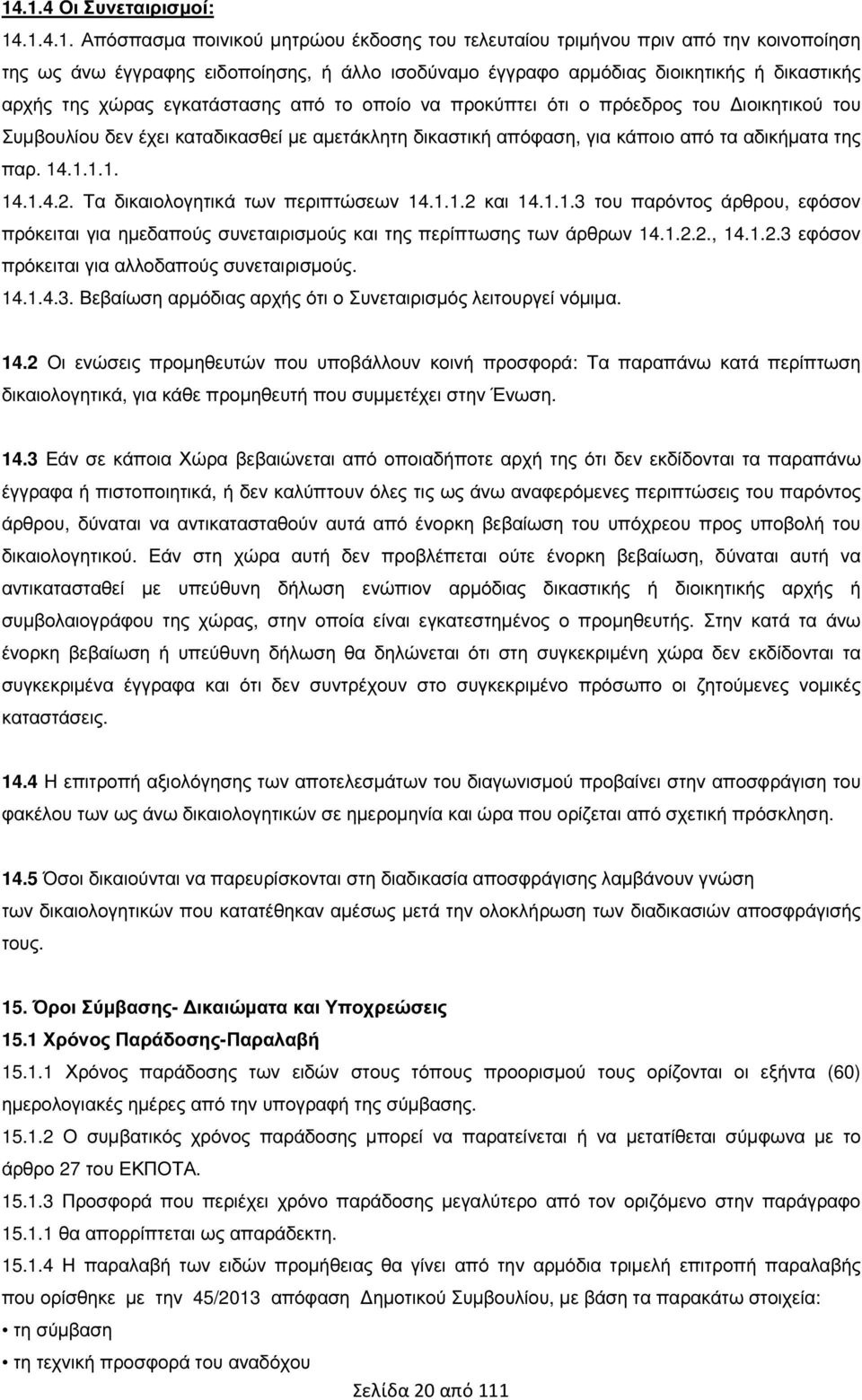 παρ. 14.1.1.1. 14.1.4.2. Τα δικαιολογητικά των περιπτώσεων 14.1.1.2 και 14.1.1.3 του παρόντος άρθρου, εφόσον πρόκειται για ηµεδαπούς συνεταιρισµούς και της περίπτωσης των άρθρων 14.1.2.2., 14.1.2.3 εφόσον πρόκειται για αλλοδαπούς συνεταιρισµούς.