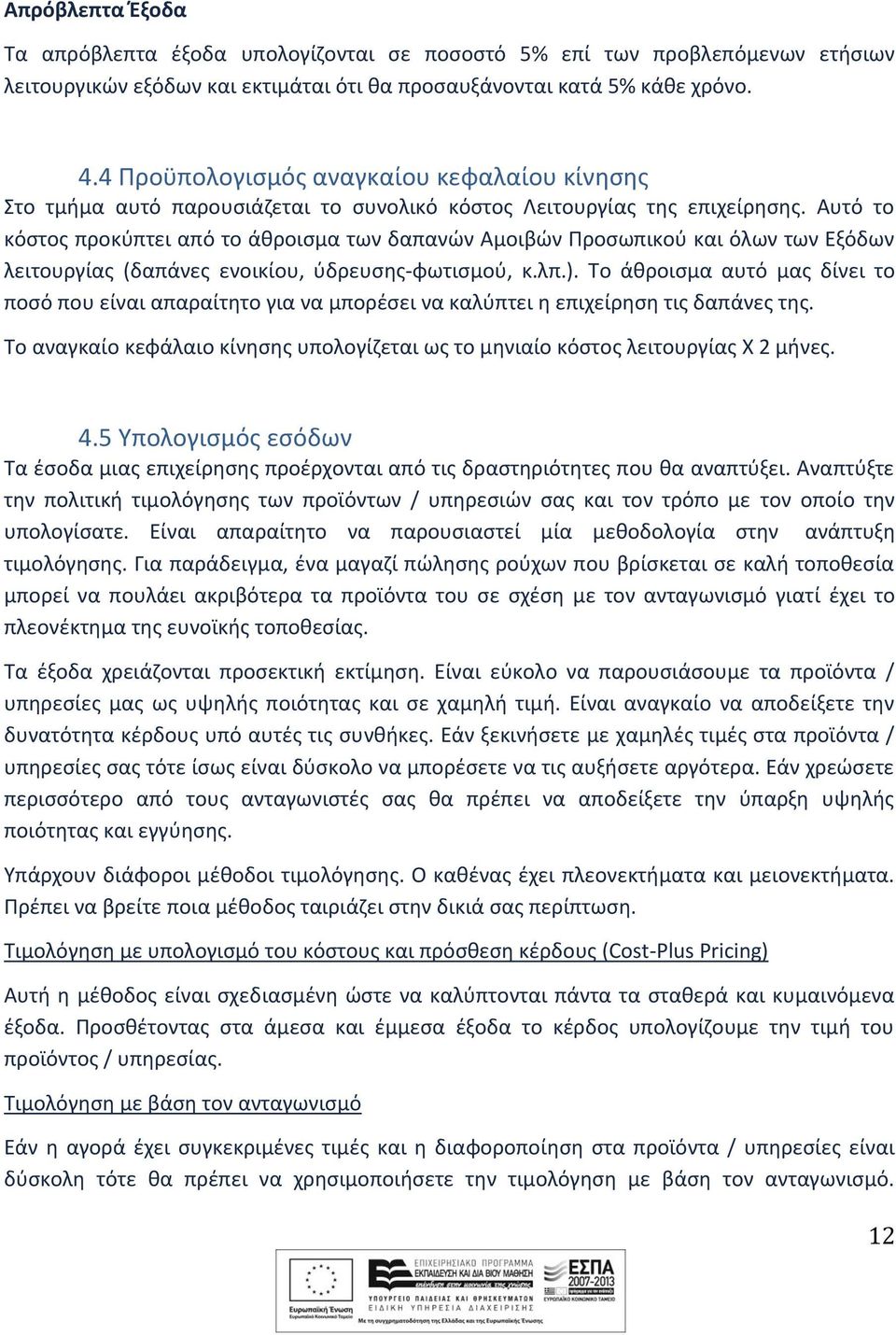 Αυτό το κόστος προκύπτει από το άθροισμα των δαπανών Αμοιβών Προσωπικού και όλων των Εξόδων λειτουργίας (δαπάνες ενοικίου, ύδρευσης-φωτισμού, κ.λπ.).