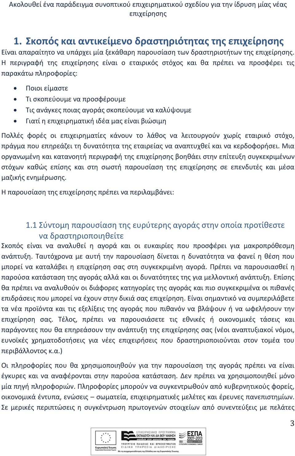 Η περιγραφή της επιχείρησης είναι ο εταιρικός στόχος και θα πρέπει να προσφέρει τις παρακάτω πληροφορίες: Ποιοι είμαστε Τι σκοπεύουμε να προσφέρουμε Τις ανάγκες ποιας αγοράς σκοπεύουμε να καλύψουμε