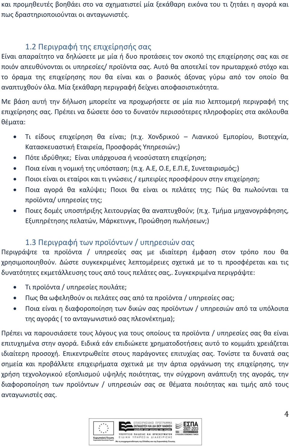 Αυτό θα αποτελεί τον πρωταρχικό στόχο και το όραμα της επιχείρησης που θα είναι και ο βασικός άξονας γύρω από τον οποίο θα αναπτυχθούν όλα. Μία ξεκάθαρη περιγραφή δείχνει αποφασιστικότητα.