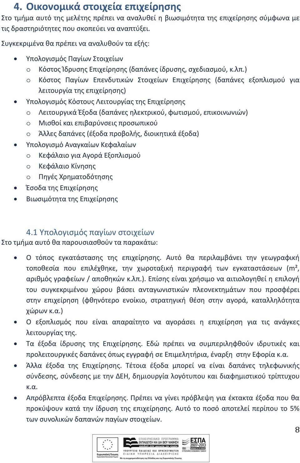 ) o Κόστος Παγίων Επενδυτικών Στοιχείων Επιχείρησης (δαπάνες εξοπλισμού για λειτουργία της επιχείρησης) Υπολογισμός Κόστους Λειτουργίας της Επιχείρησης o Λειτουργικά Έξοδα (δαπάνες ηλεκτρικού,