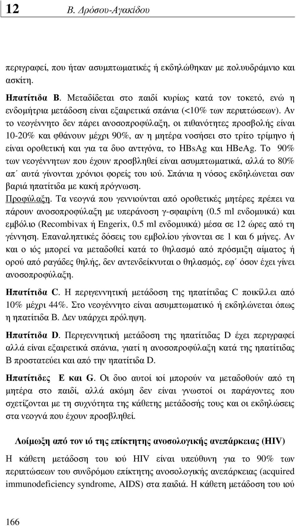 Αν το νεογέννητο δεν πάρει ανοσοπροφύλαξη, οι πιθανότητες προσβολής είναι 10-20% και φθάνουν µέχρι 90%, αν η µητέρα νοσήσει στο τρίτο τρίµηνο ή είναι οροθετική και για τα δυο αντιγόνα, το HBsAg και