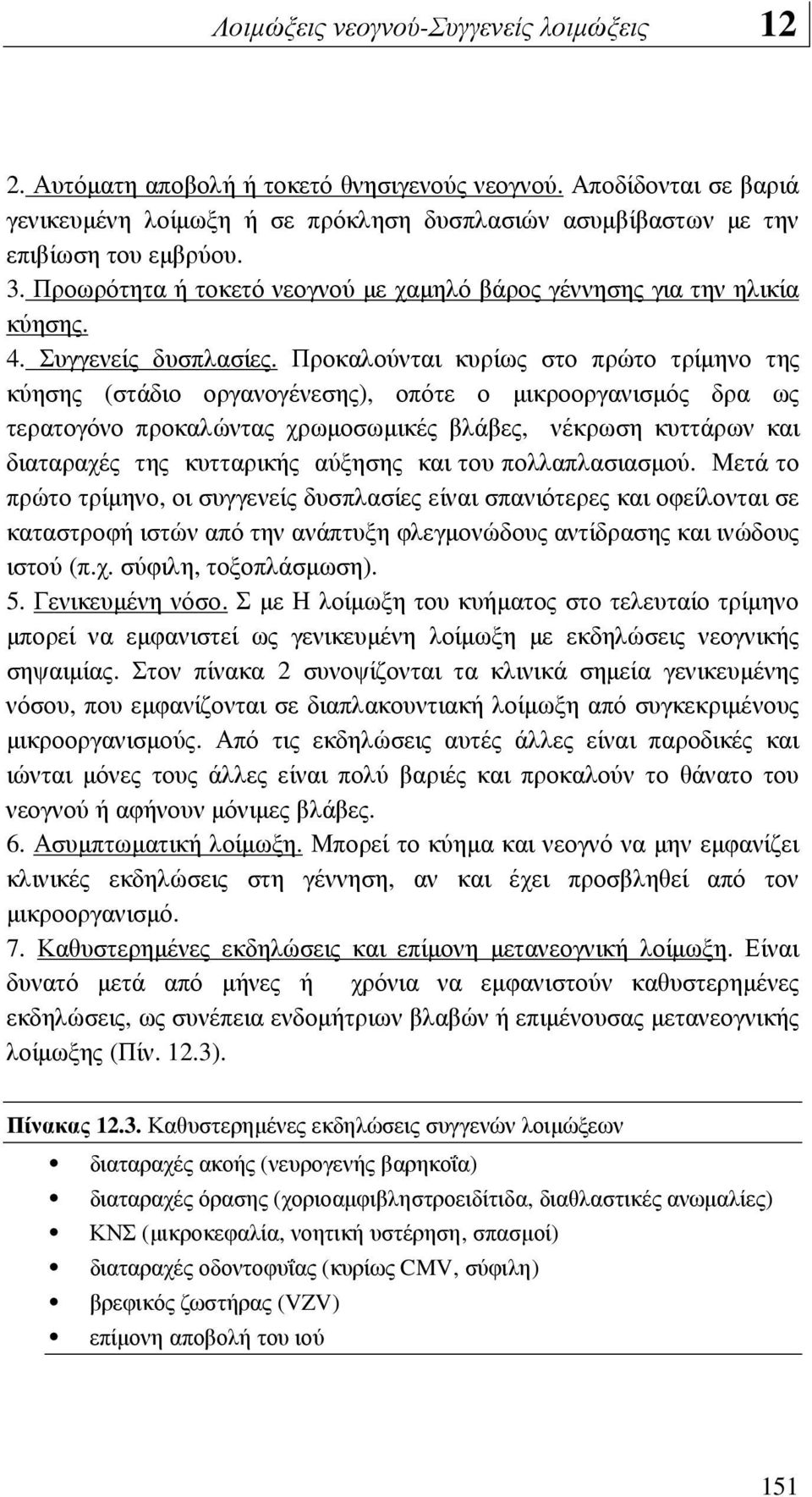 Προκαλούνται κυρίως στο πρώτο τρίµηνο της κύησης (στάδιο οργανογένεσης), οπότε ο µικροοργανισµός δρα ως τερατογόνο προκαλώντας χρωµοσωµικές βλάβες, νέκρωση κυττάρων και διαταραχές της κυτταρικής