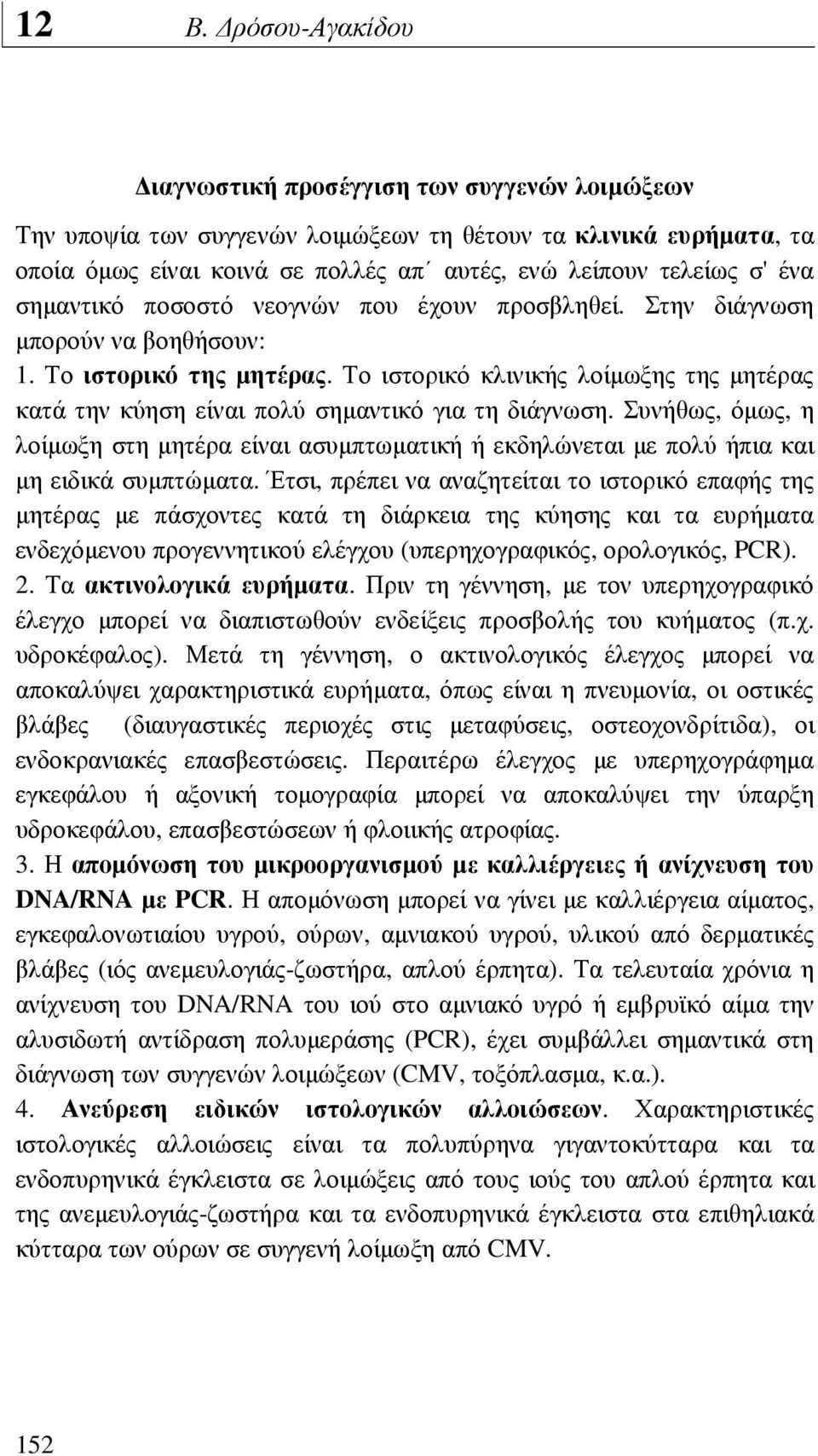 Συνήθως, όµως, η λοίµωξη στη µητέρα είναι ασυµπτωµατική ή εκδηλώνεται µε πολύ ήπια και µη ειδικά συµπτώµατα.