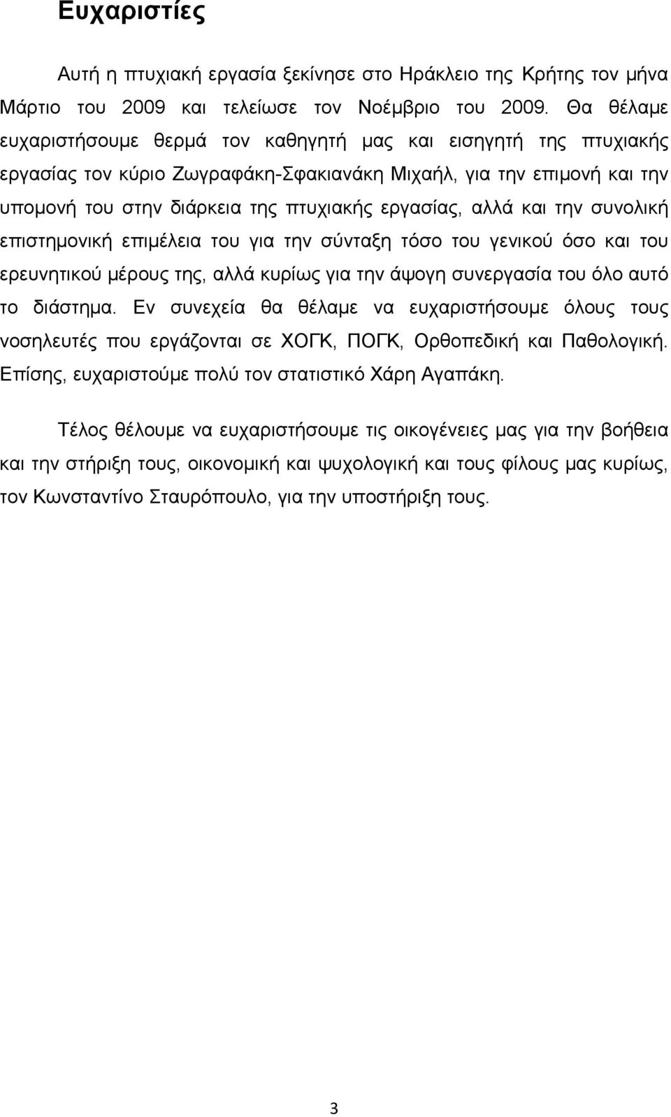 αλλά και την συνολική επιστηµονική επιµέλεια του για την σύνταξη τόσο του γενικού όσο και του ερευνητικού µέρους της, αλλά κυρίως για την άψογη συνεργασία του όλο αυτό το διάστηµα.