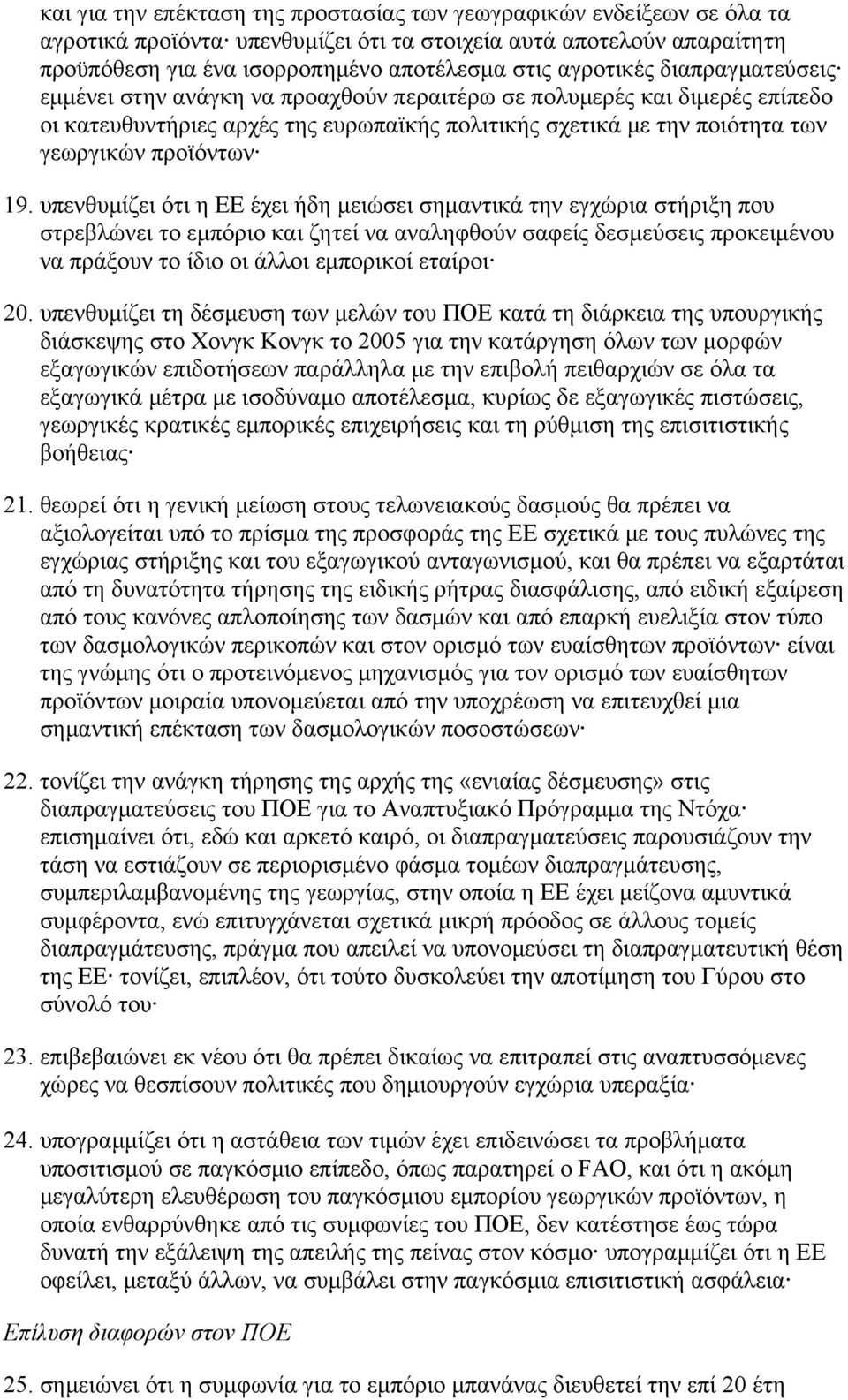 19. υπενθυμίζει ότι η ΕΕ έχει ήδη μειώσει σημαντικά την εγχώρια στήριξη που στρεβλώνει το εμπόριο και ζητεί να αναληφθούν σαφείς δεσμεύσεις προκειμένου να πράξουν το ίδιο οι άλλοι εμπορικοί εταίροι