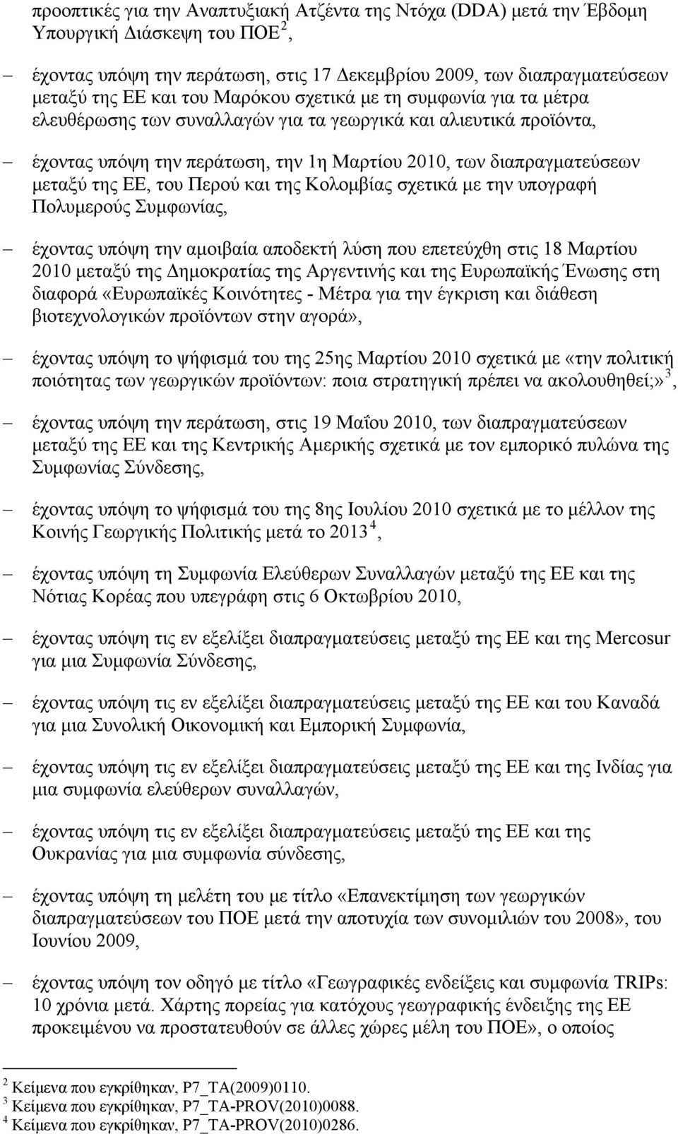 Περού και της Κολομβίας σχετικά με την υπογραφή Πολυμερούς Συμφωνίας, έχοντας υπόψη την αμοιβαία αποδεκτή λύση που επετεύχθη στις 18 Μαρτίου 2010 μεταξύ της Δημοκρατίας της Αργεντινής και της