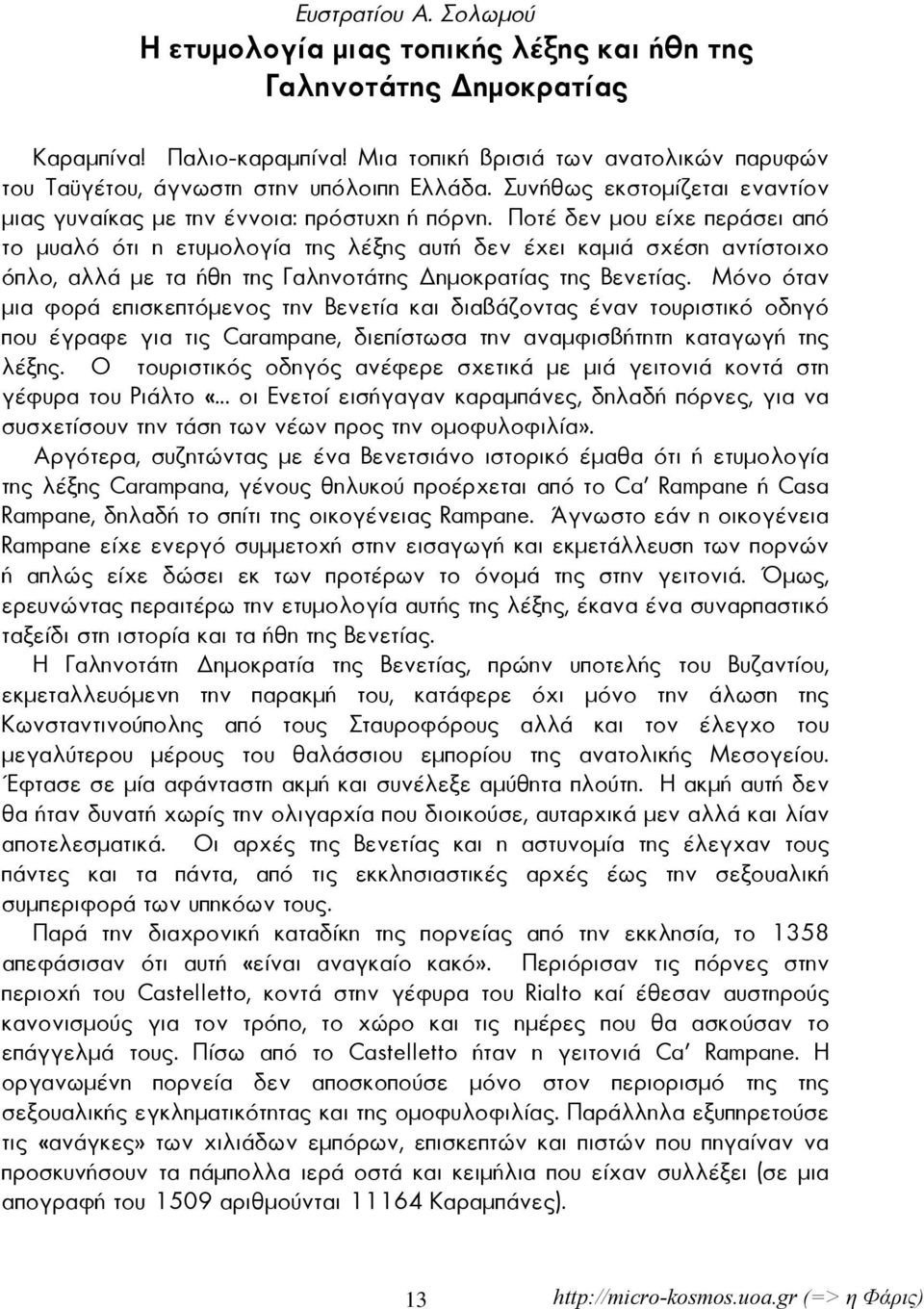 Ποτέ δεν μου είχε περάσει από το μυαλό ότι η ετυμολογία της λέξης αυτή δεν έχει καμιά σχέση αντίστοιχο όπλο, αλλά με τα ήθη της Γαληνοτάτης ημοκρατίας της Βενετίας.