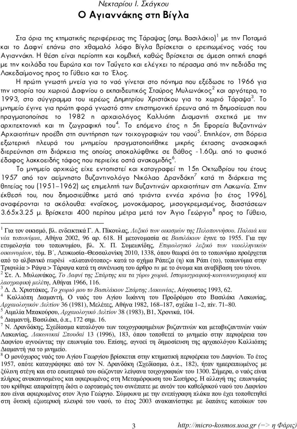 Η θέση είναι περίοπτη και κομβική, καθώς βρίσκεται σε άμεση οπτική επαφή με την κοιλάδα του Ευρώτα και τον Ταΰγετο και ελέγχει το πέρασμα από την πεδιάδα της Λακεδαίμονος προς το Γύθειο και το Έλος.