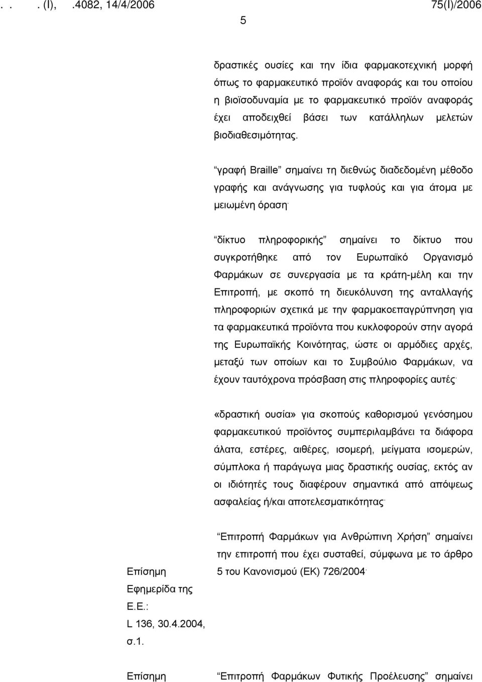 δίκτυο πληροφορικής σημαίνει το δίκτυο που συγκροτήθηκε από τον Ευρωπαϊκό Οργανισμό Φαρμάκων σε συνεργασία με τα κράτη-μέλη και την Επιτροπή, με σκοπό τη διευκόλυνση της ανταλλαγής πληροφοριών