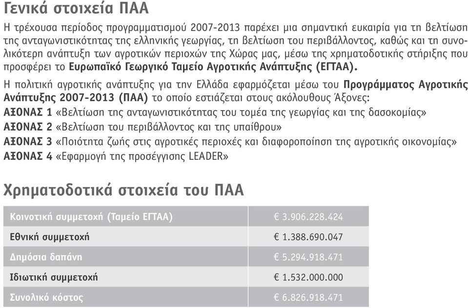 Η πολιτική αγροτικής ανάπτυξης για την Ελλάδα εφαρμόζεται μέσω του Προγράμματος Αγροτικής Ανάπτυξης 2007-2013 (ΠΑΑ) το οποίο εστιάζεται στους ακόλουθους Άξονες: ΑΞΟΝΑΣ 1 «Βελτίωση της