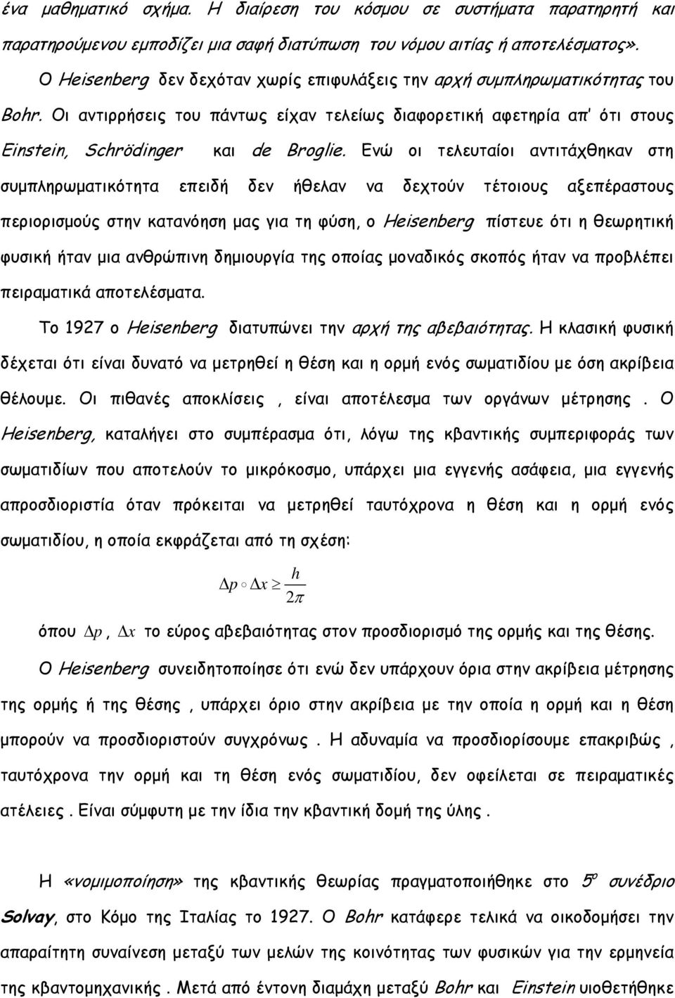 Ενώ οι τελευταίοι αντιτάχθηκαν στη συµπληρωµατικότητα επειδή δεν ήθελαν να δεχτούν τέτοιους αξεπέραστους περιορισµούς στην κατανόηση µας για τη φύση, ο Heisenberg πίστευε ότι η θεωρητική φυσική ήταν